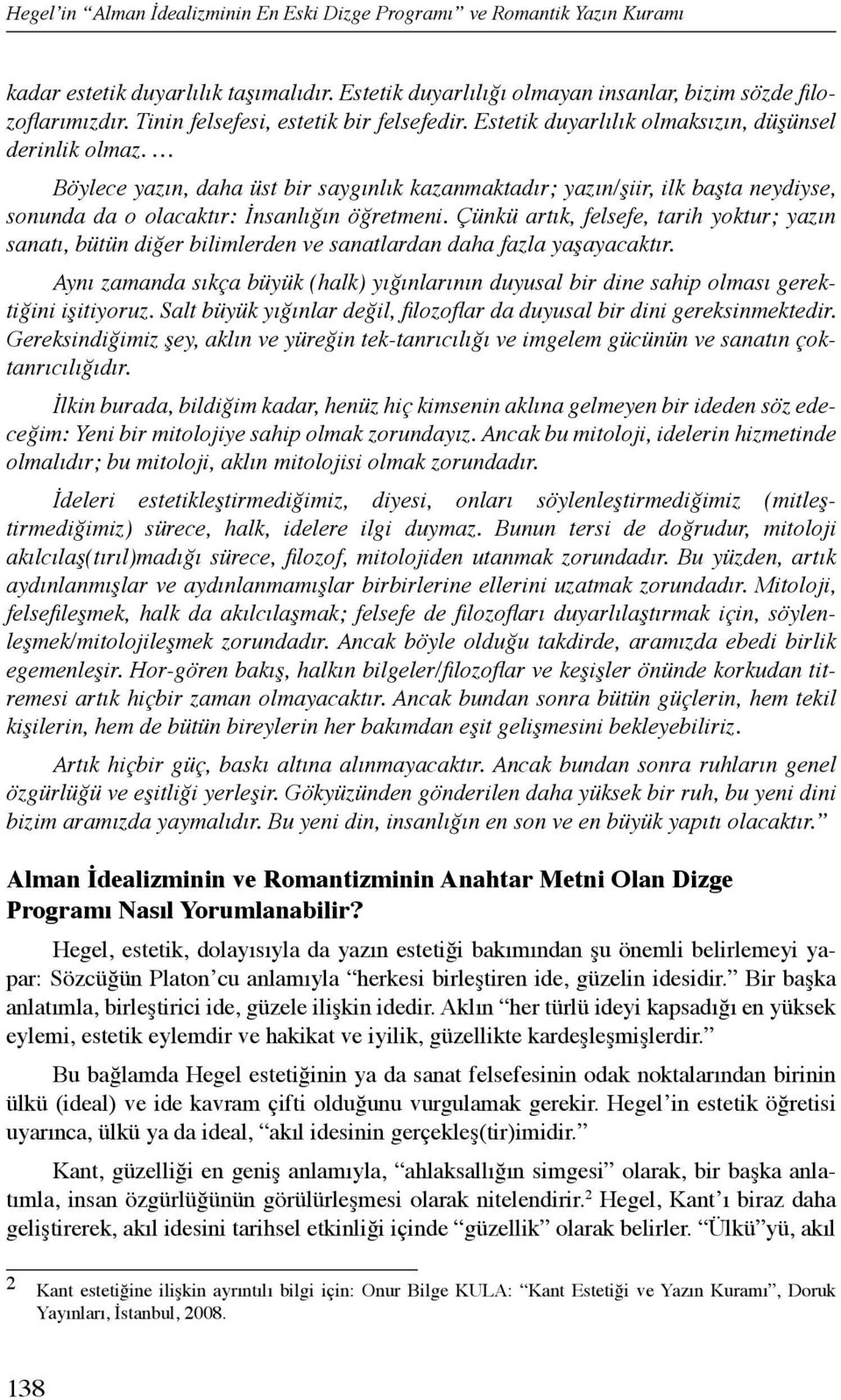 Böylece yazın, daha üst bir saygınlık kazanmaktadır; yazın/şiir, ilk başta neydiyse, sonunda da o olacaktır: İnsanlığın öğretmeni.