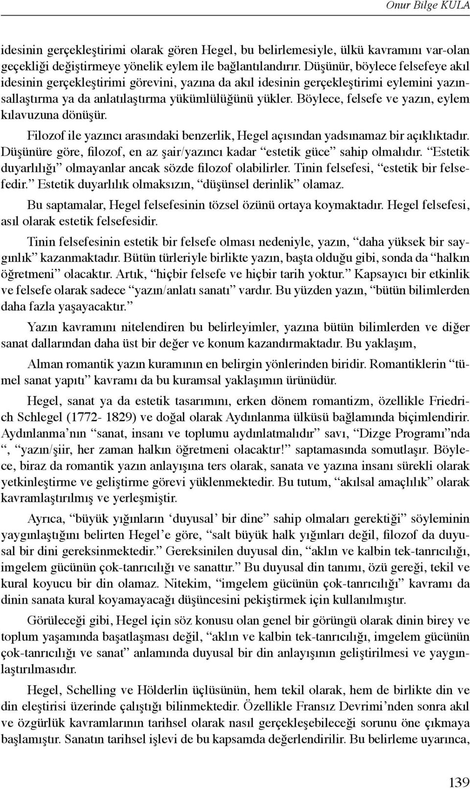 Böylece, felsefe ve yazın, eylem kılavuzuna dönüşür. Filozof ile yazıncı arasındaki benzerlik, Hegel açısından yadsınamaz bir açıklıktadır.