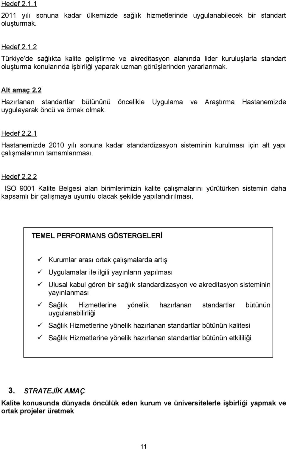 Hedef 2.2.2 ISO 9001 Kalite Belgesi alan birimlerimizin kalite çalışmalarını yürütürken sistemin daha kapsamlı bir çalışmaya uyumlu olacak şekilde yapılandırılması.