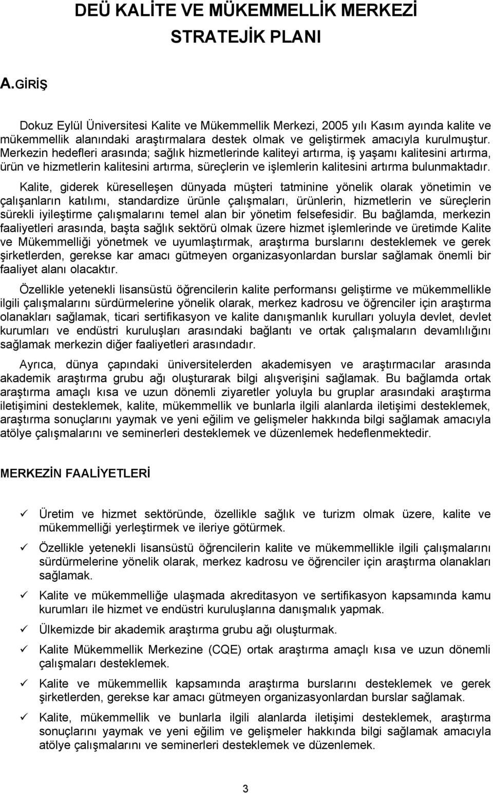 Merkezin hedefleri arasında; sağlık hizmetlerinde kaliteyi artırma, iş yaşamı kalitesini artırma, ürün ve hizmetlerin kalitesini artırma, süreçlerin ve işlemlerin kalitesini artırma bulunmaktadır.