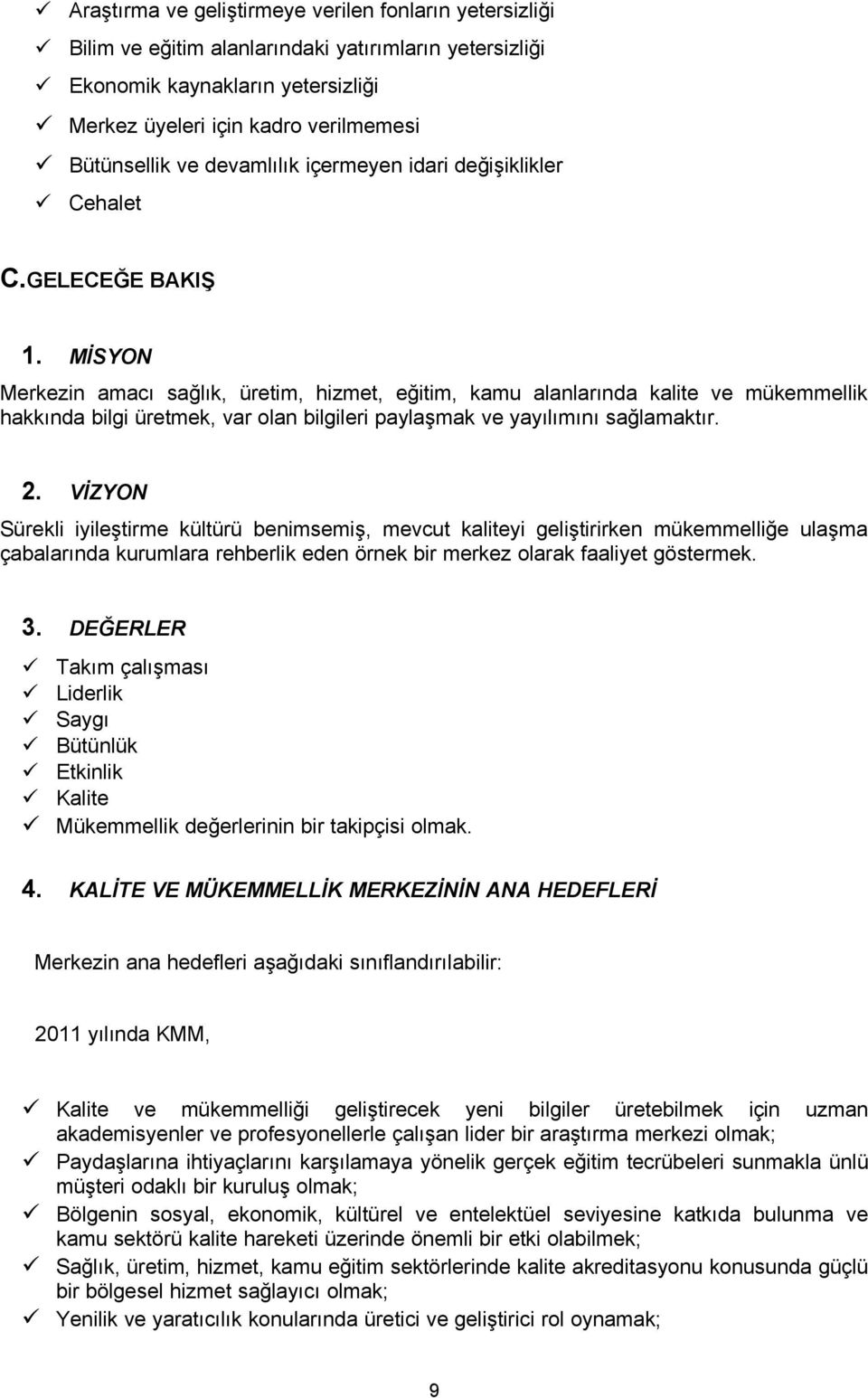 MİSYON Merkezin amacı sağlık, üretim, hizmet, eğitim, kamu alanlarında kalite ve mükemmellik hakkında bilgi üretmek, var olan bilgileri paylaşmak ve yayılımını sağlamaktır. 2.