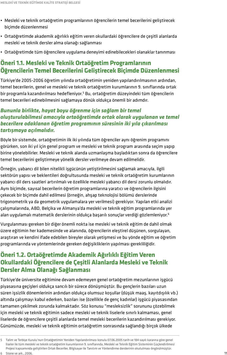 1.1. Mesleki ve Teknik Ortaöğretim Programlarının Öğrencilerin Temel Becerilerini Geliştirecek Biçimde Düzenlenmesi Türkiye de 2005-2006 öğretim yılında ortaöğretimin yeniden yapılandırılmasının