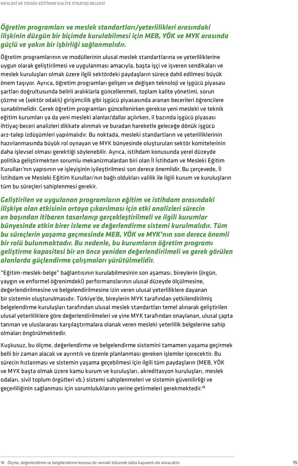 Öğretim programlarının ve modüllerinin ulusal meslek standartlarına ve yeterliliklerine uygun olarak geliştirilmesi ve uygulanması amacıyla, başta işçi ve işveren sendikaları ve meslek kuruluşları