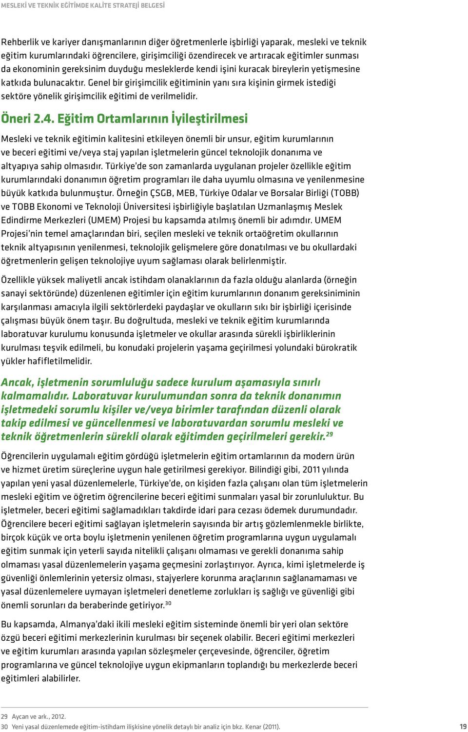 Genel bir girişimcilik eğitiminin yanı sıra kişinin girmek istediği sektöre yönelik girişimcilik eğitimi de verilmelidir. Öneri 2.4.