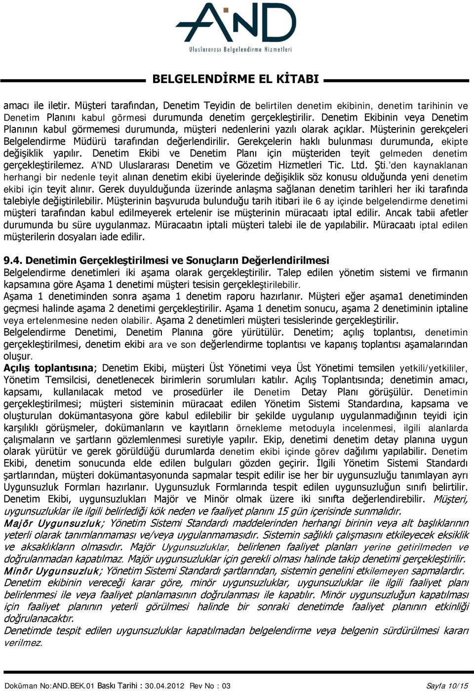 Gerekçelerin haklı bulunması durumunda, ekipte değişiklik yapılır. Denetim Ekibi ve Denetim Planı için müşteriden teyit gelmeden denetim gerçekleştirilemez.