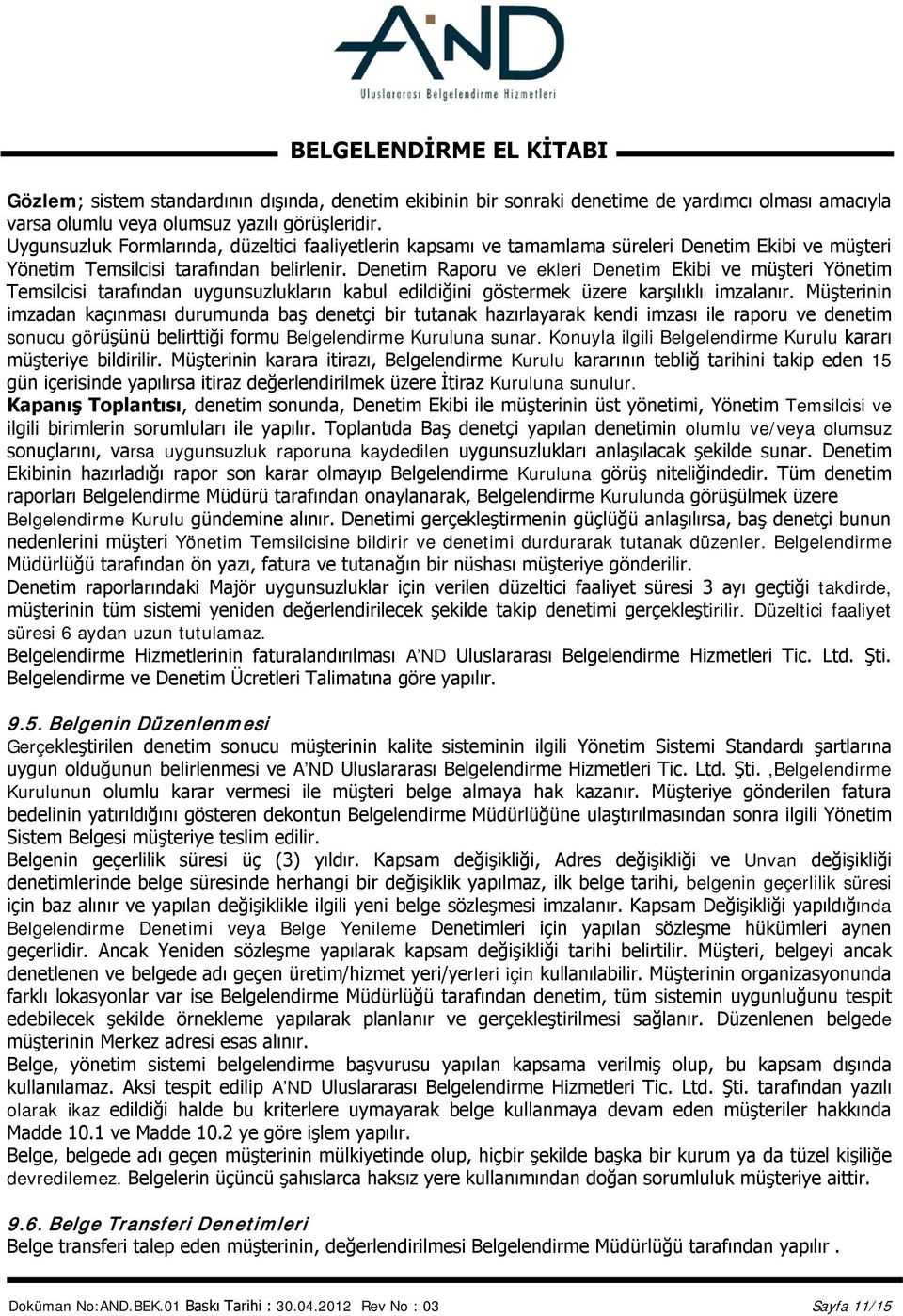 Denetim Raporu ve ekleri Denetim Ekibi ve müşteri Yönetim Temsilcisi tarafından uygunsuzlukların kabul edildiğini göstermek üzere karşılıklı imzalanır.