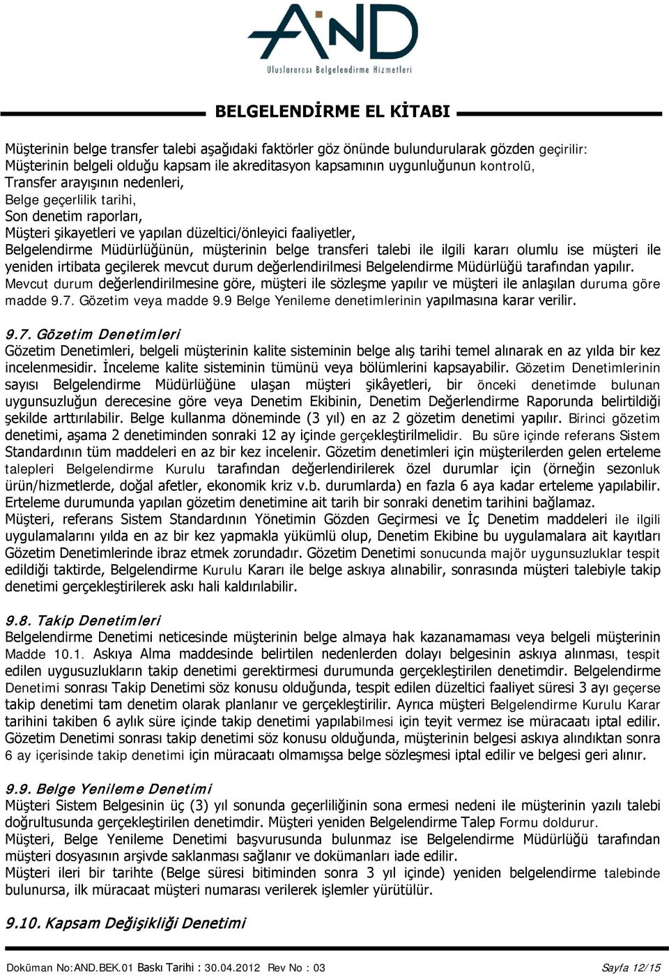 ilgili kararı olumlu ise müşteri ile yeniden irtibata geçilerek mevcut durum değerlendirilmesi Belgelendirme Müdürlüğü tarafından yapılır.