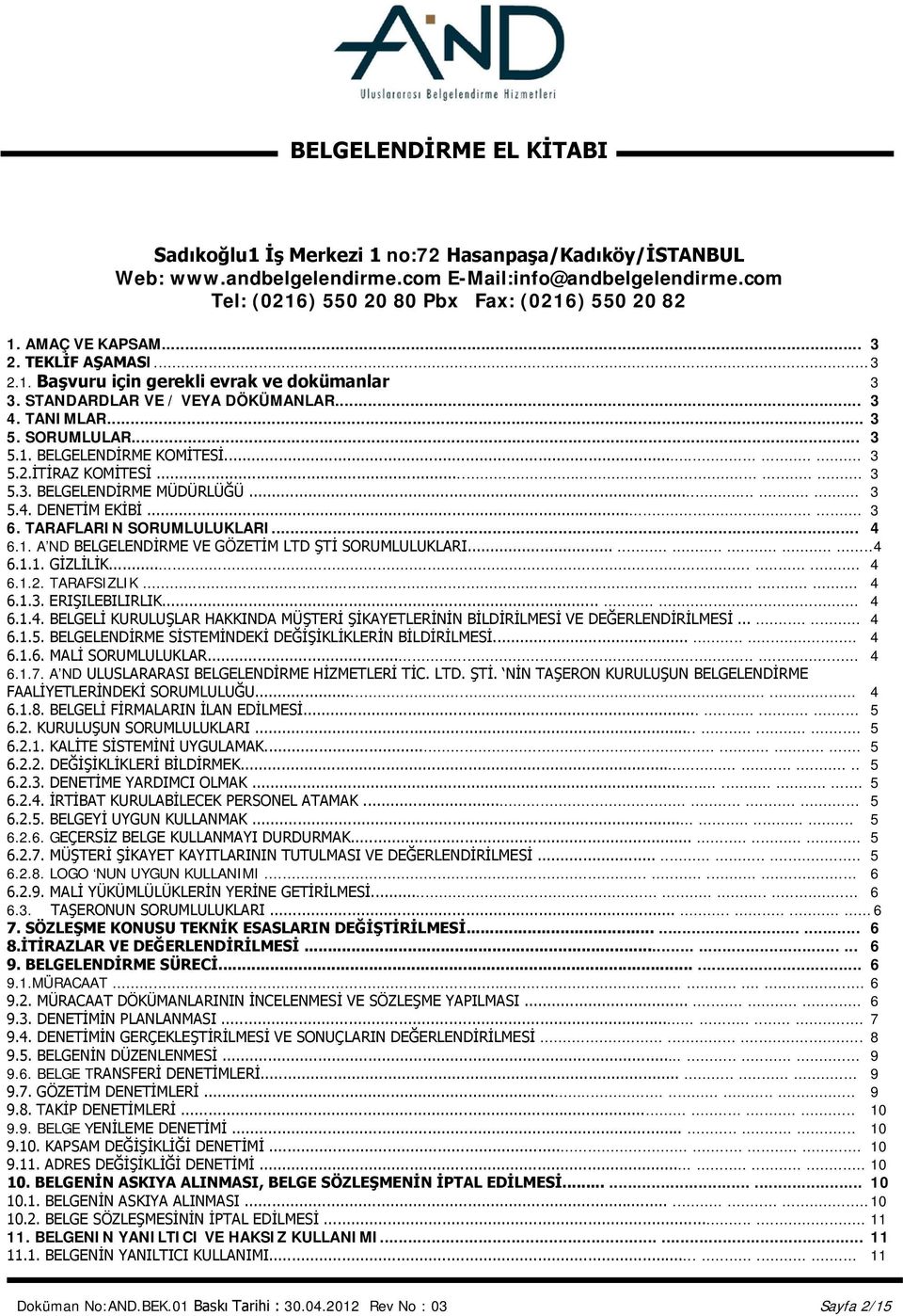 ........ 3 5.3. BELGELENDİRME MÜDÜRLÜĞÜ......... 3 5.4. DENETİM EKİBİ...... 3 6. TARAFLARIN SORUMLULUKLARI... 4 6.1. A ND BELGELENDİRME VE GÖZETİM LTD ŞTİ SORUMLULUKLARI..................4 6.1.1. GİZLİLİK.