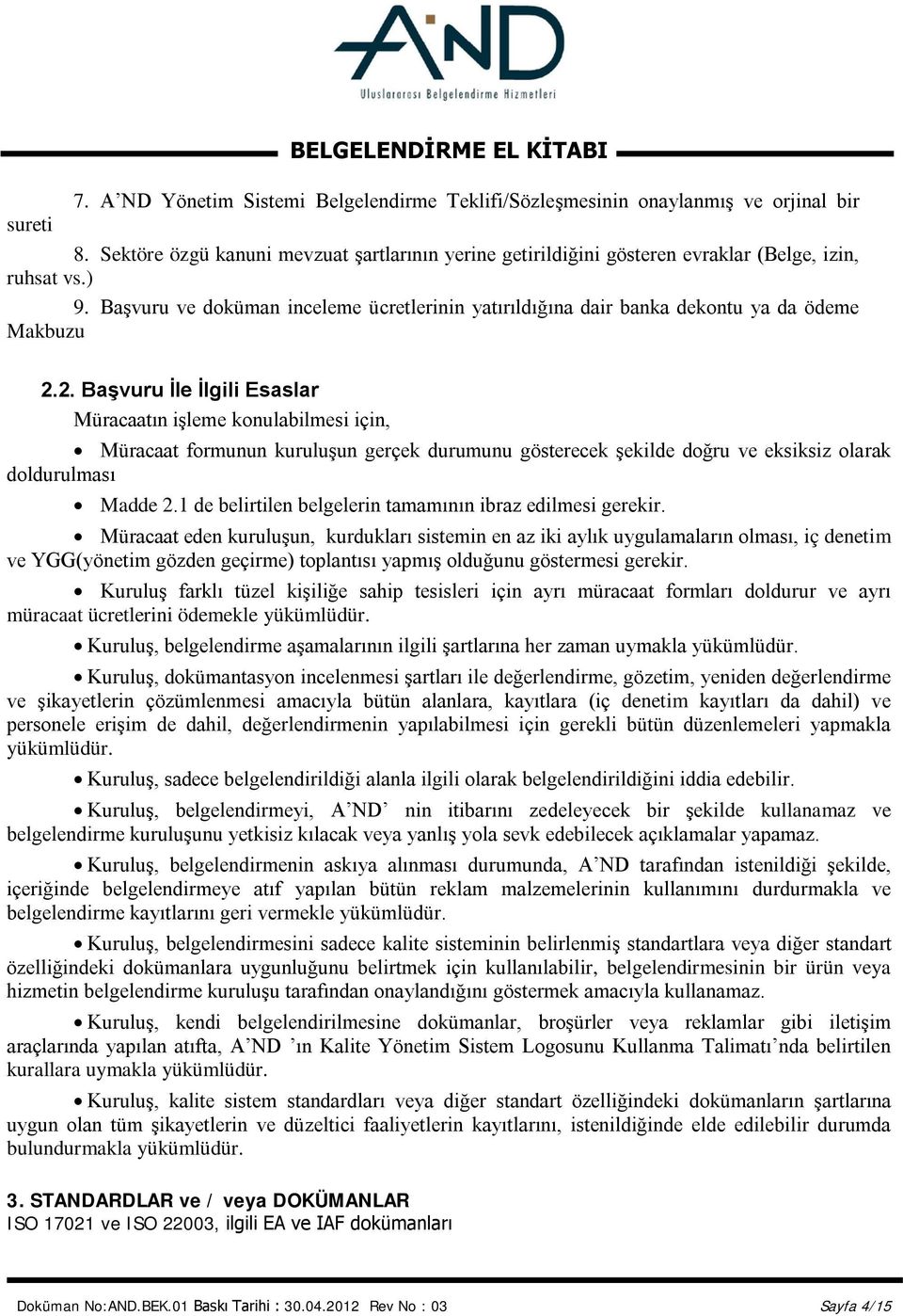 2. Başvuru İle İlgili Esaslar Müracaatın işleme konulabilmesi için, Müracaat formunun kuruluşun gerçek durumunu gösterecek şekilde doğru ve eksiksiz olarak doldurulması Madde 2.