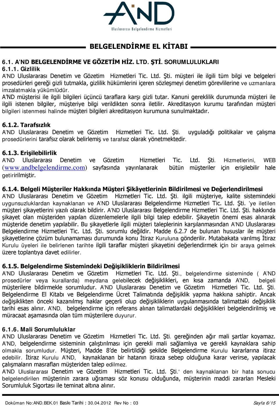 A ND müşterisi ile ilgili bilgileri üçüncü taraflara karşı gizli tutar. Kanuni gereklilik durumunda müşteri ile ilgili istenen bilgiler, müşteriye bilgi verildikten sonra iletilir.