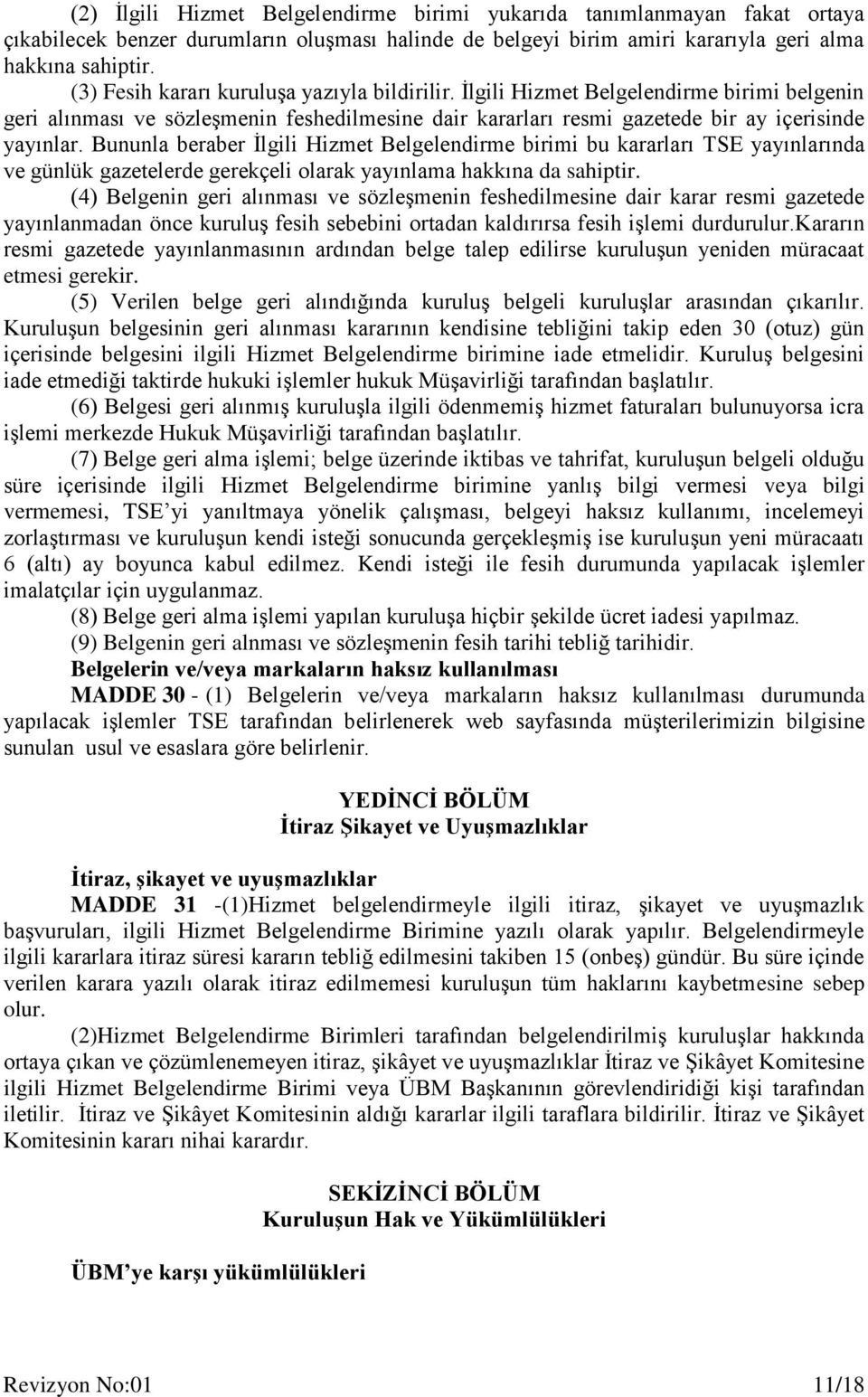 Bununla beraber İlgili Hizmet Belgelendirme birimi bu kararları TSE yayınlarında ve günlük gazetelerde gerekçeli olarak yayınlama hakkına da sahiptir.