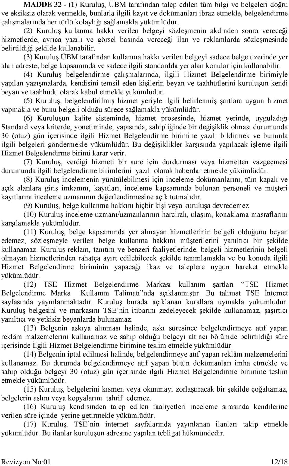 (2) Kuruluş kullanma hakkı verilen belgeyi sözleşmenin akdinden sonra vereceği hizmetlerde, ayrıca yazılı ve görsel basında vereceği ilan ve reklamlarda sözleşmesinde belirtildiği şekilde