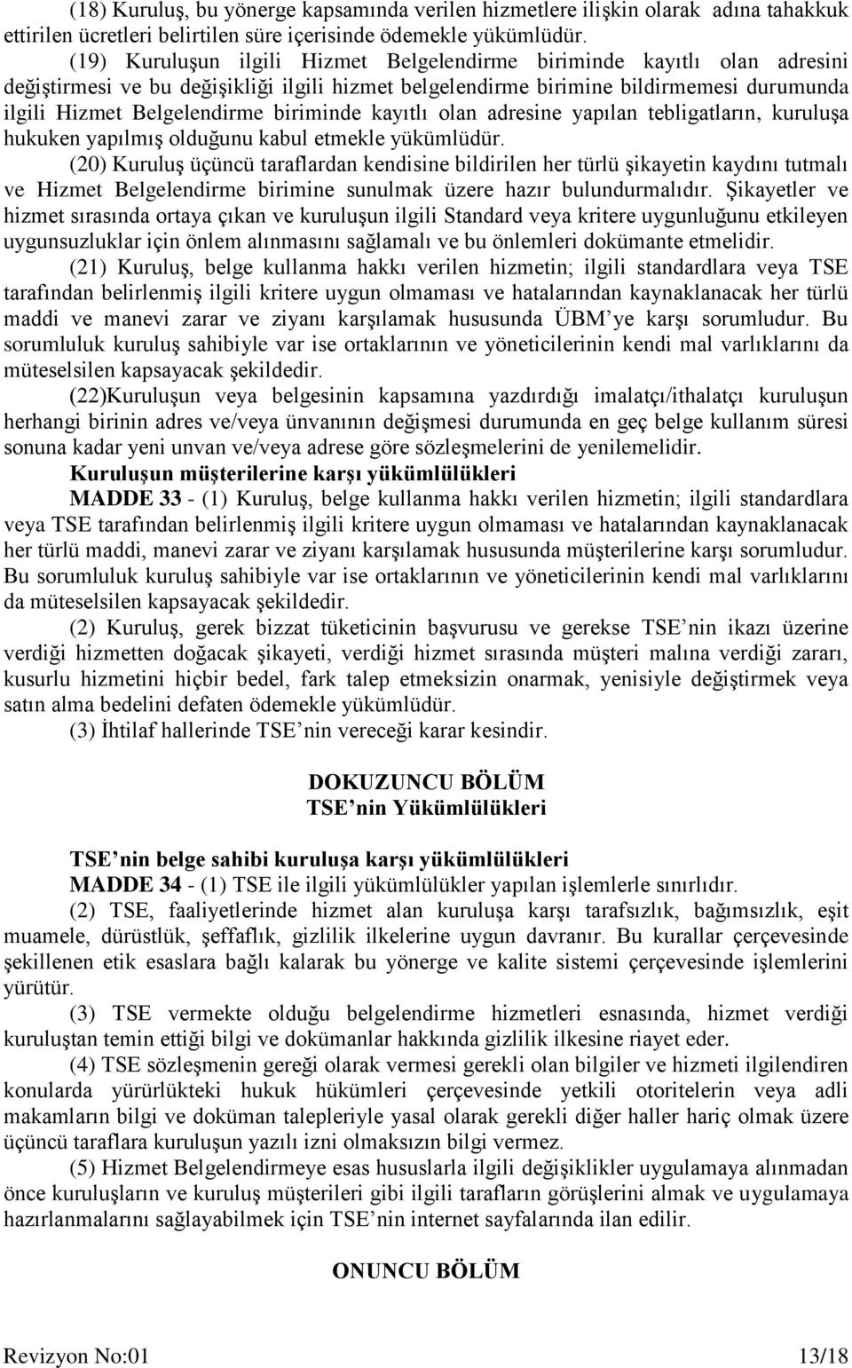 biriminde kayıtlı olan adresine yapılan tebligatların, kuruluşa hukuken yapılmış olduğunu kabul etmekle yükümlüdür.