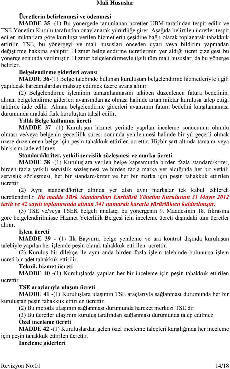 TSE, bu yönergeyi ve mali hususları önceden uyarı veya bildirim yapmadan değiştirme hakkına sahiptir. Hizmet belgelendirme ücretlerinin yer aldığı ücret çizelgesi bu yönerge sonunda verilmiştir.