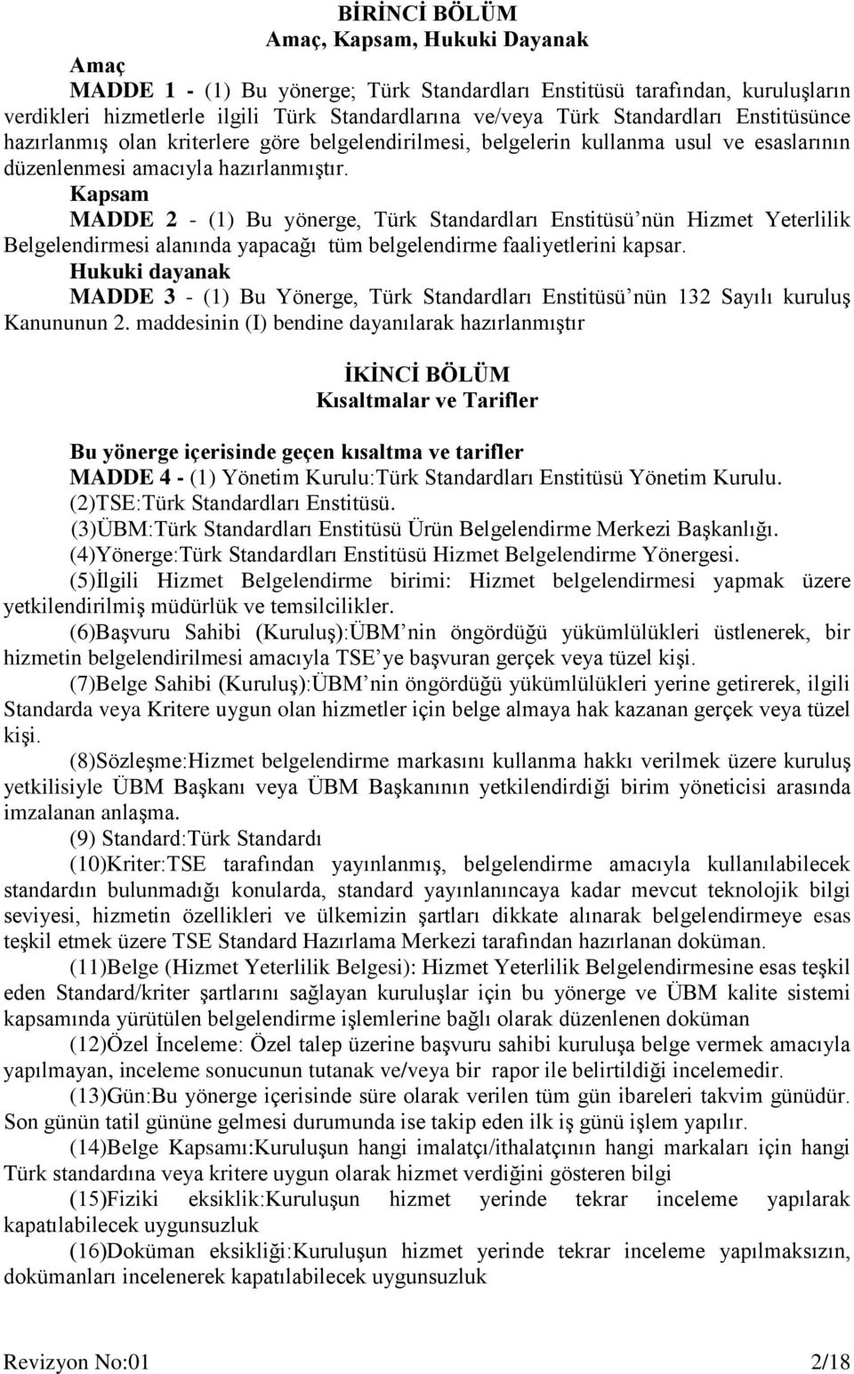 Kapsam MADDE 2 - (1) Bu yönerge, Türk Standardları Enstitüsü nün Hizmet Yeterlilik Belgelendirmesi alanında yapacağı tüm belgelendirme faaliyetlerini kapsar.