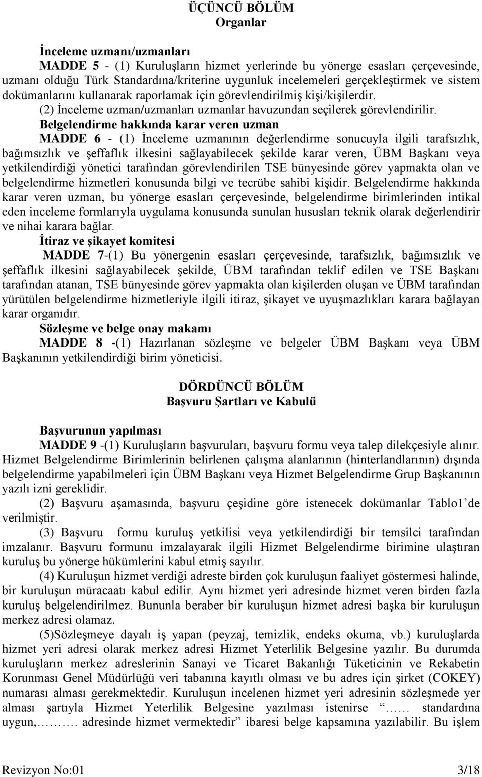 Belgelendirme hakkında karar veren uzman MADDE 6 - (1) İnceleme uzmanının değerlendirme sonucuyla ilgili tarafsızlık, bağımsızlık ve şeffaflık ilkesini sağlayabilecek şekilde karar veren, ÜBM Başkanı