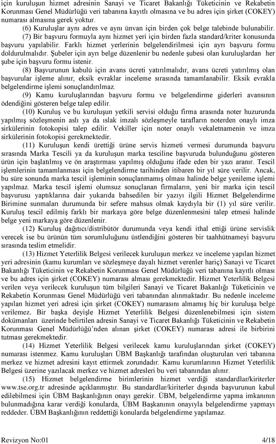 Farklı hizmet yerlerinin belgelendirilmesi için ayrı başvuru formu doldurulmalıdır. Şubeler için ayrı belge düzenlenir bu nedenle şubesi olan kuruluşlardan her şube için başvuru formu istenir.