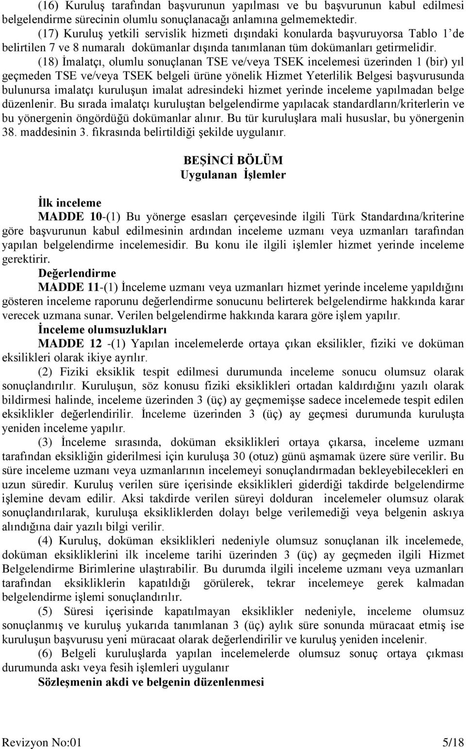 (18) İmalatçı, olumlu sonuçlanan TSE ve/veya TSEK incelemesi üzerinden 1 (bir) yıl geçmeden TSE ve/veya TSEK belgeli ürüne yönelik Hizmet Yeterlilik Belgesi başvurusunda bulunursa imalatçı kuruluşun