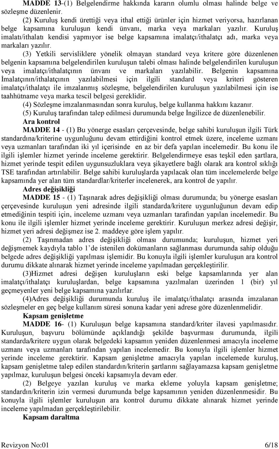 Kuruluş imalatı/ithalatı kendisi yapmıyor ise belge kapsamına imalatçı/ithalatçı adı, marka veya markaları yazılır.