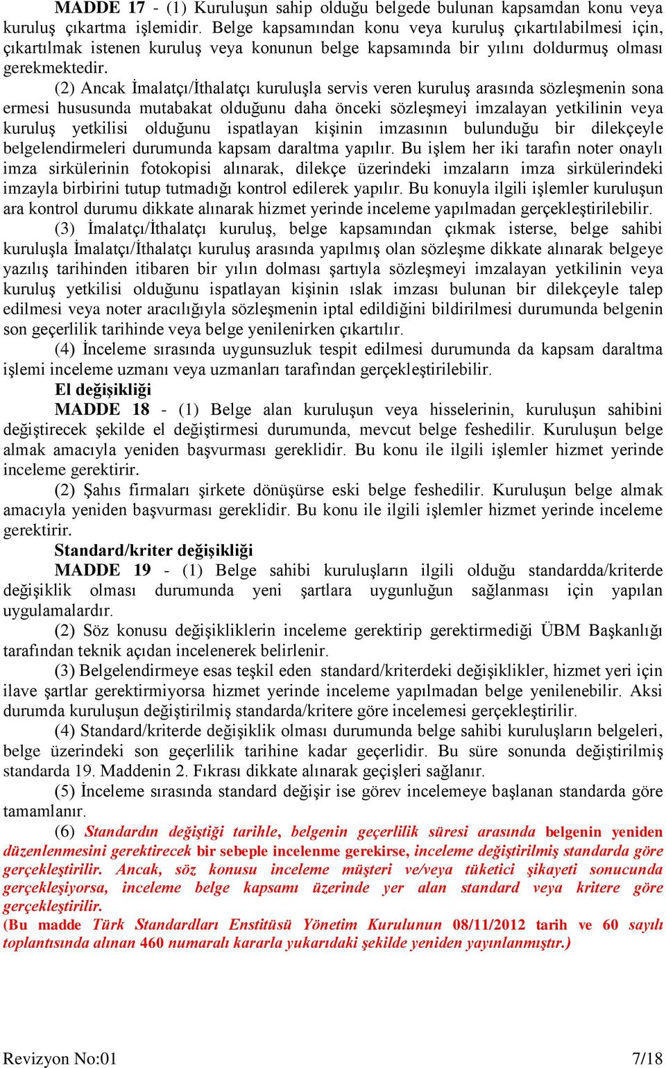 (2) Ancak İmalatçı/İthalatçı kuruluşla servis veren kuruluş arasında sözleşmenin sona ermesi hususunda mutabakat olduğunu daha önceki sözleşmeyi imzalayan yetkilinin veya kuruluş yetkilisi olduğunu