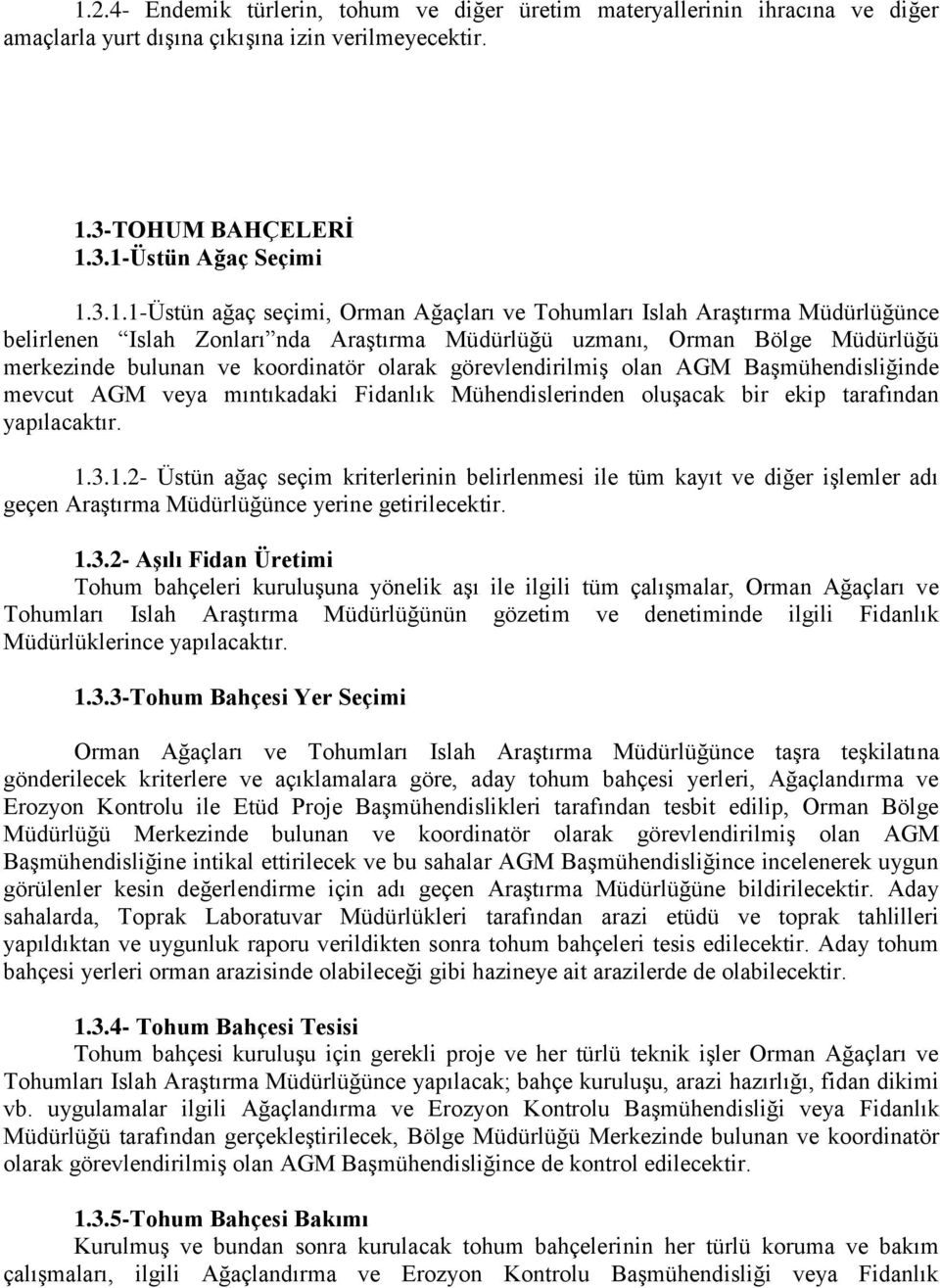 görevlendirilmiş olan AGM Başmühendisliğinde mevcut AGM veya mıntıkadaki Fidanlık Mühendislerinden oluşacak bir ekip tarafından yapılacaktır. 1.