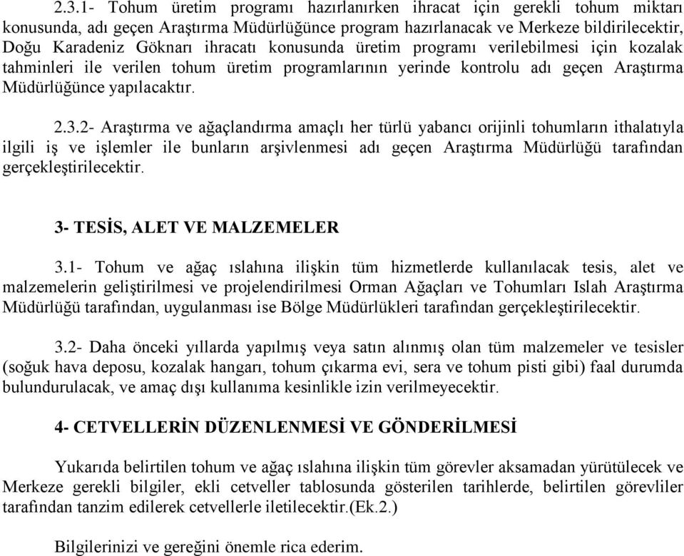 2- Araştırma ve ağaçlandırma amaçlı her türlü yabancı orijinli tohumların ithalatıyla ilgili iş ve işlemler ile bunların arşivlenmesi adı geçen Araştırma Müdürlüğü tarafından gerçekleştirilecektir.