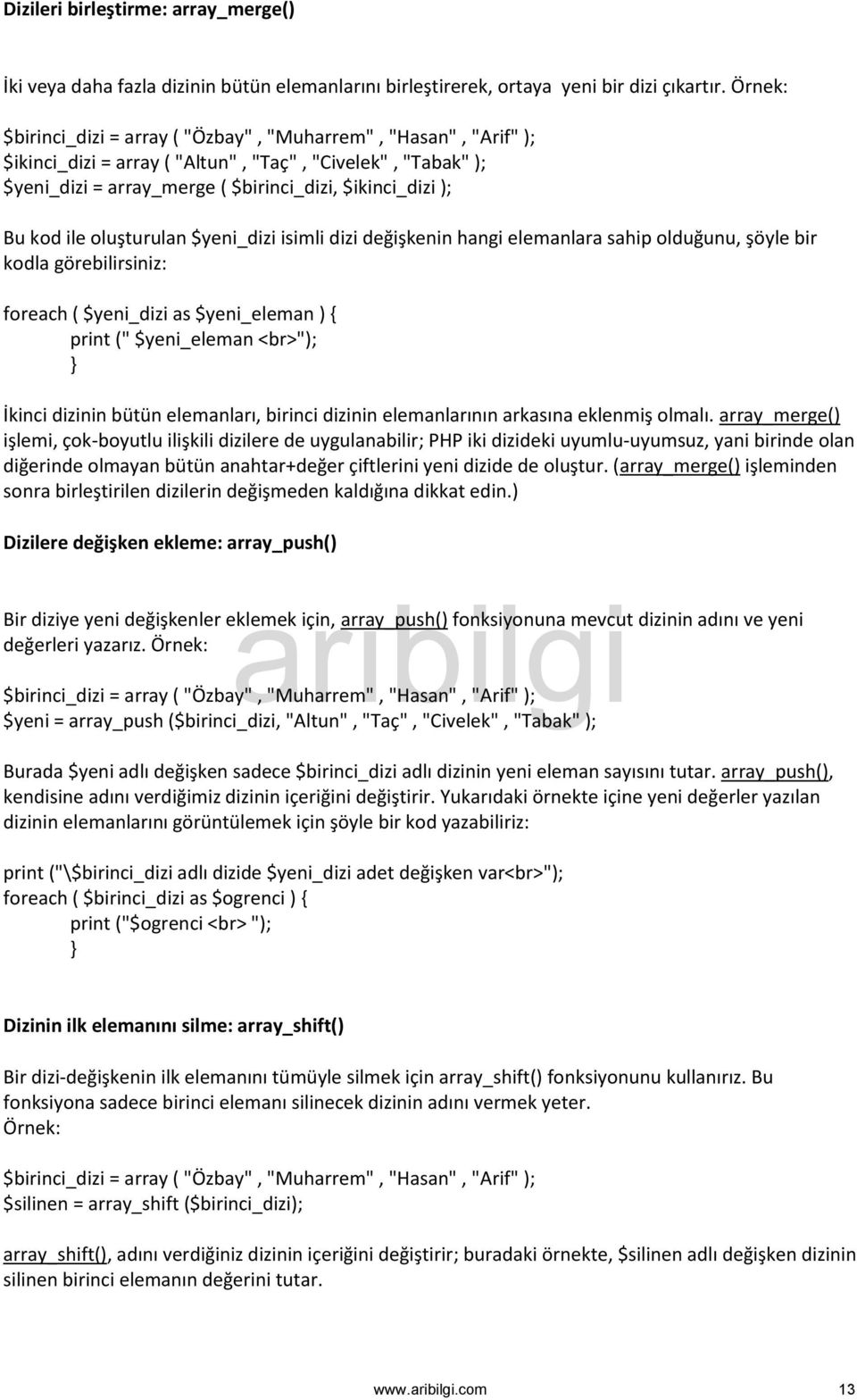 ile oluşturulan $yeni_dizi isimli dizi değişkenin hangi elemanlara sahip olduğunu, şöyle bir kodla görebilirsiniz: foreach ( $yeni_dizi as $yeni_eleman ) { print (" $yeni_eleman <br>"); İkinci