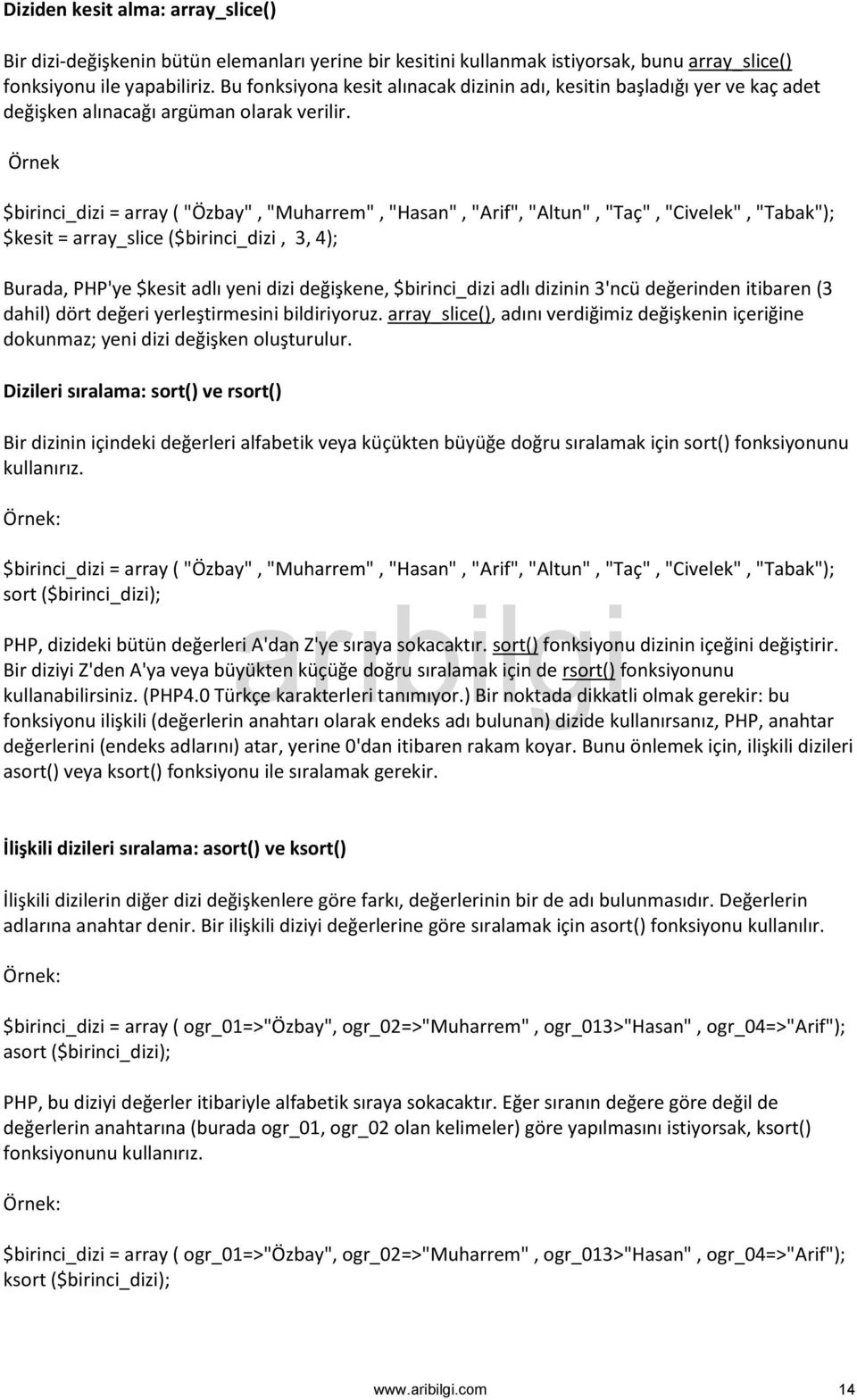 Örnek $birinci_dizi = array ( "Özbay", "Muharrem", "Hasan", "Arif", "Altun", "Taç", "Civelek", "Tabak"); $kesit = array_slice ($birinci_dizi, 3, 4); Burada, PHP'ye $kesit adlı yeni dizi değişkene,