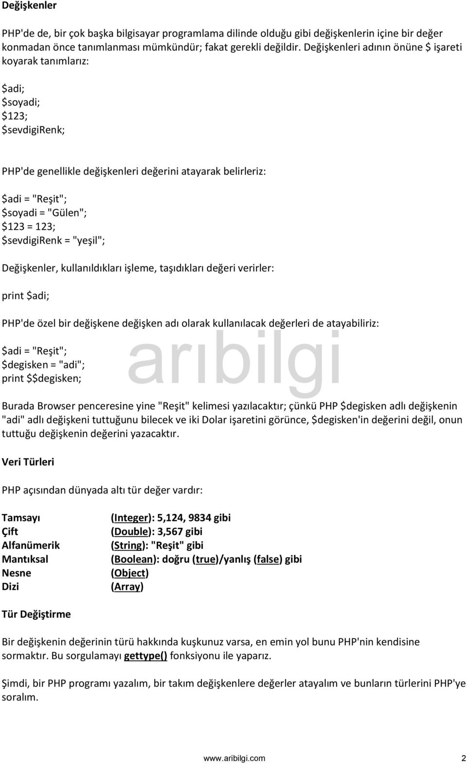 $sevdigirenk = "yeşil"; Değişkenler, kullanıldıkları işleme, taşıdıkları değeri verirler: print $adi; PHP'de özel bir değişkene değişken adı olarak kullanılacak değerleri de atayabiliriz: $adi =