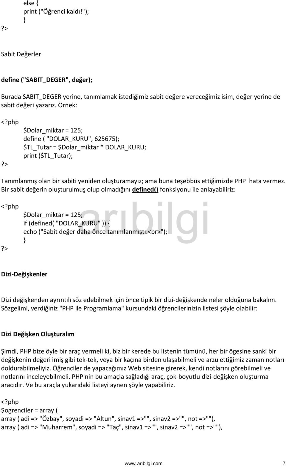 PHP hata vermez. Bir sabit değerin oluşturulmuş olup olmadığını defined() fonksiyonu ile anlayabiliriz: $Dolar_miktar = 125; if (defined( "DOLAR_KURU" )) { echo ("Sabit değer daha önce tanımlanmıştı.