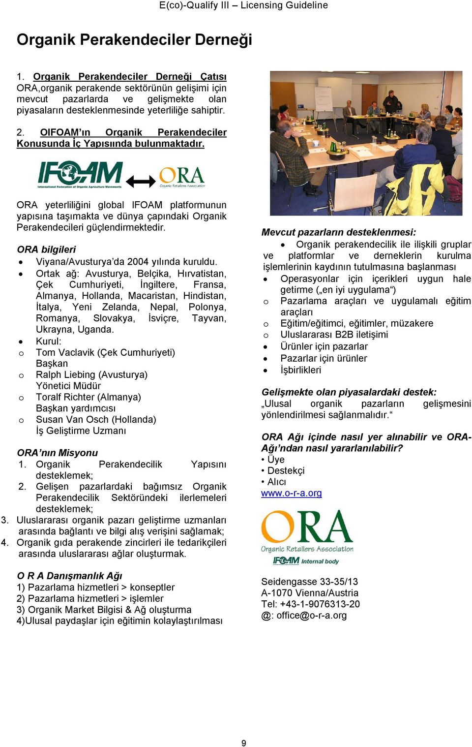 OIFOAM ın Organik Perakendeciler Konusunda İç Yapısıında bulunmaktadır. ORA yeterliliğini global IFOAM platformunun yapısına taşımakta ve dünya çapındaki Organik Perakendecileri güçlendirmektedir.