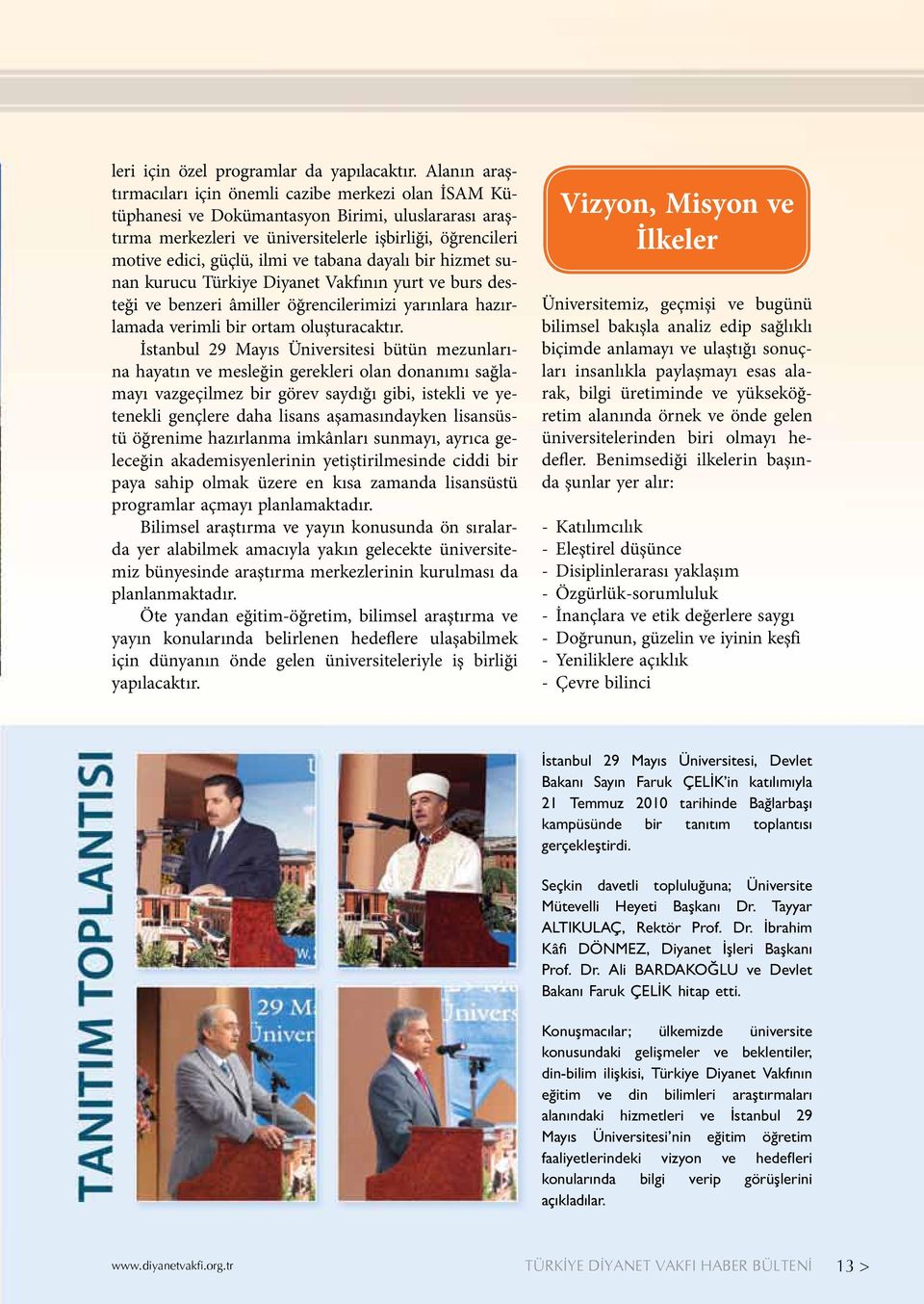 ve tabana dayalı bir hizmet sunan kurucu Türkiye Diyanet Vakfının yurt ve burs desteği ve benzeri âmiller öğrencilerimizi yarınlara hazırlamada verimli bir ortam oluşturacaktır.