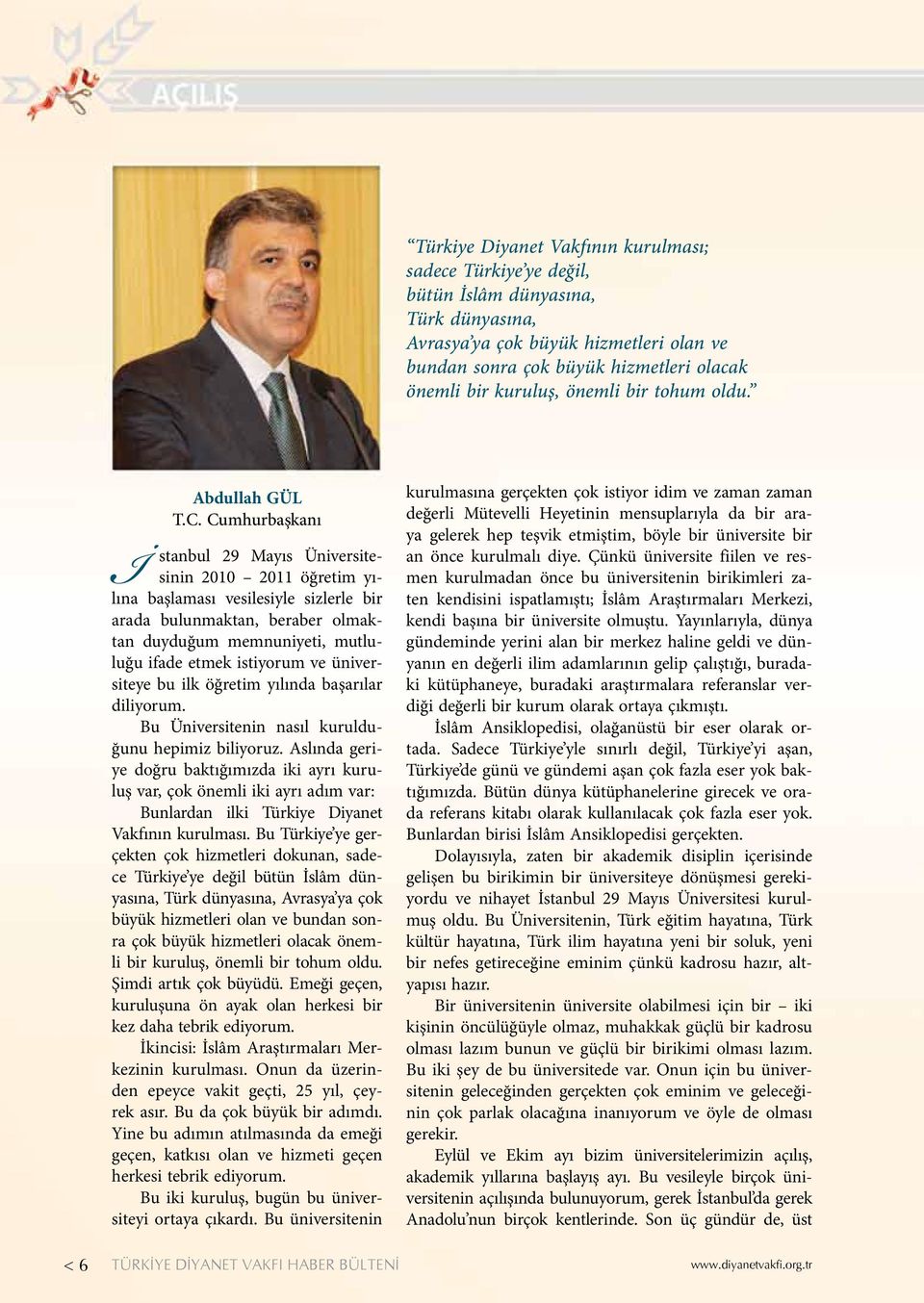 Cumhurbaşkanı İ stanbul 29 Mayıs Üniversitesinin 2010 2011 öğretim yılına başlaması vesilesiyle sizlerle bir arada bulunmaktan, beraber olmaktan duyduğum memnuniyeti, mutluluğu ifade etmek istiyorum