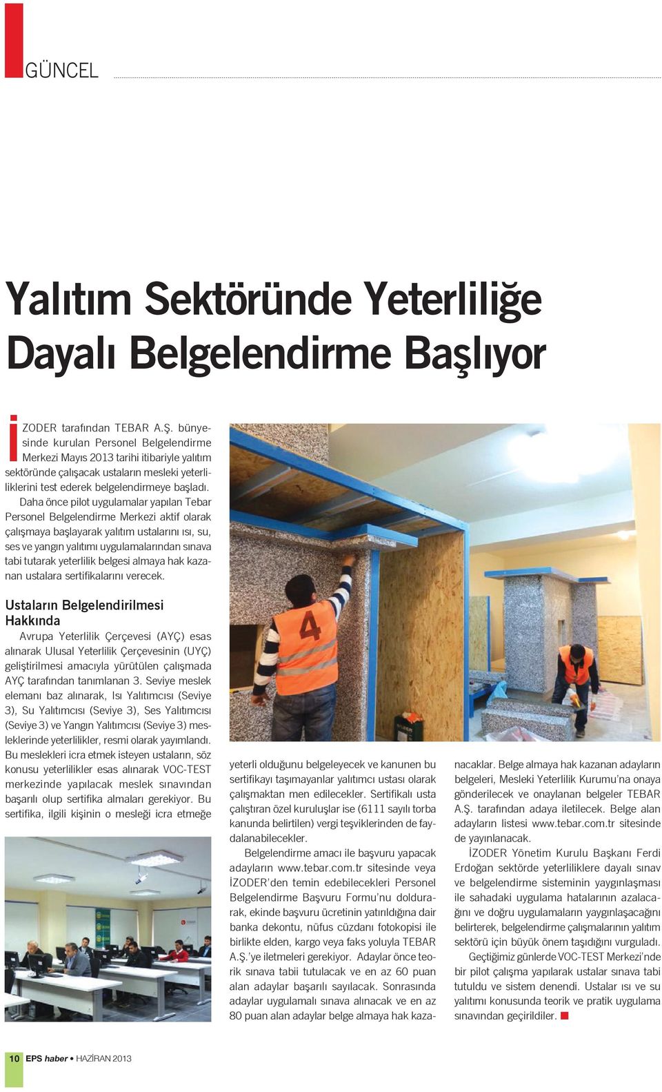 Daha önce pilot uygulamalar yapılan Tebar Personel Belgelendirme Merkezi aktif olarak çalışmaya başlayarak yalıtım ustalarını ısı, su, ses ve yangın yalıtımı uygulamalarından sınava tabi tutarak