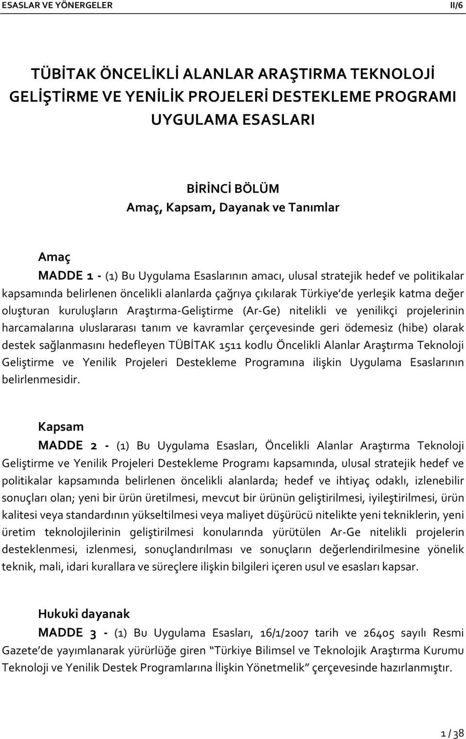 (Ar-Ge) nitelikli ve yenilikçi projelerinin harcamalarına uluslararası tanım ve kavramlar çerçevesinde geri ödemesiz (hibe) olarak destek sağlanmasını hedefleyen TÜBİTAK 1511 kodlu Öncelikli Alanlar