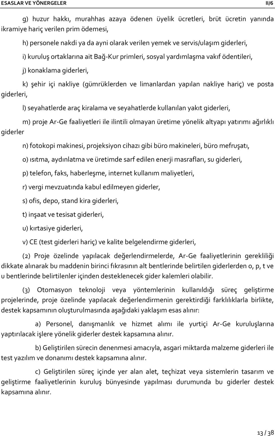 seyahatlerde araç kiralama ve seyahatlerde kullanılan yakıt giderleri, m) proje Ar-Ge faaliyetleri ile ilintili olmayan üretime yönelik altyapı yatırımı ağırlıklı giderler n) fotokopi makinesi,