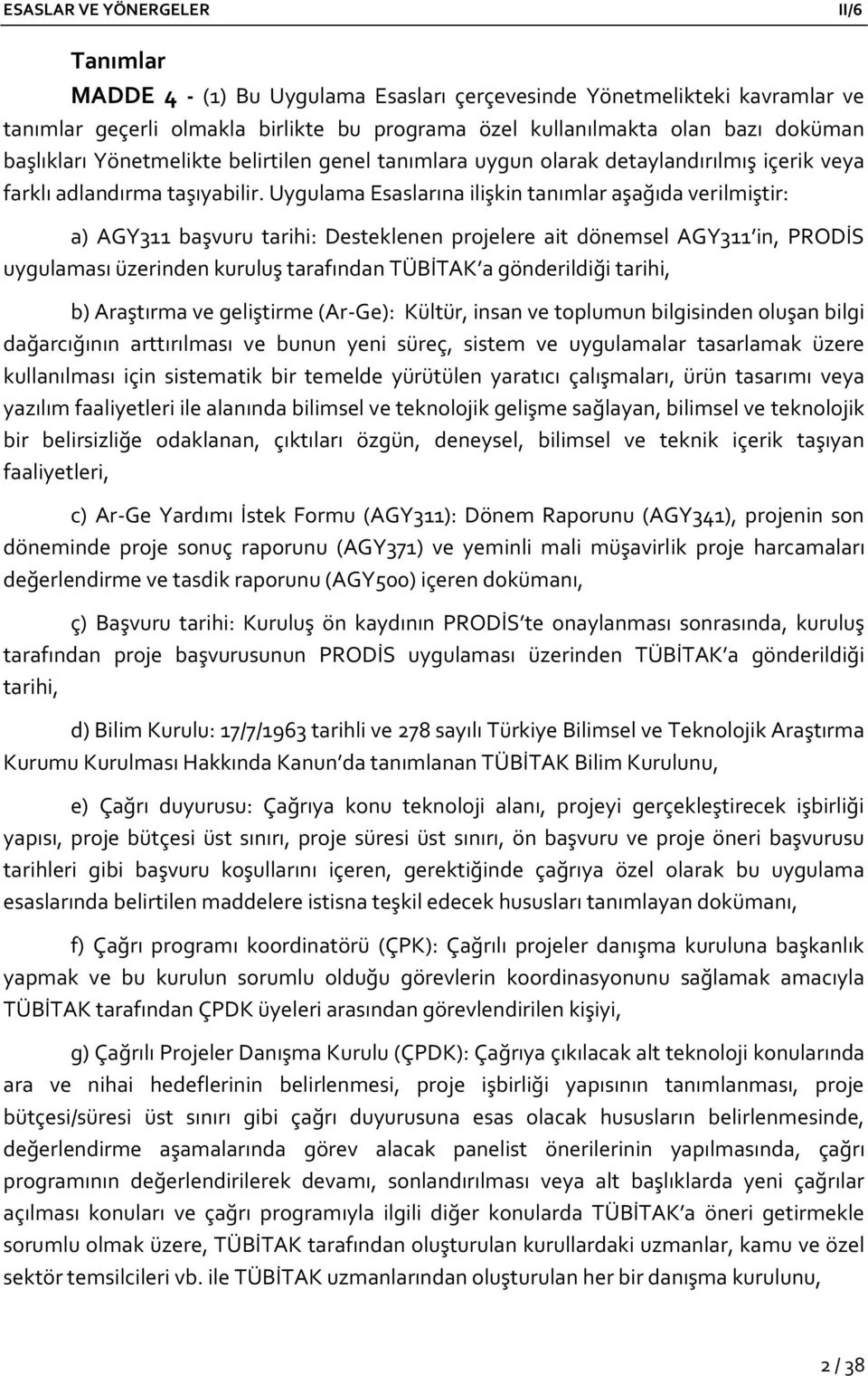 Uygulama Esaslarına ilişkin tanımlar aşağıda verilmiştir: a) AGY311 başvuru tarihi: Desteklenen projelere ait dönemsel AGY311 in, PRODİS uygulaması üzerinden kuruluş tarafından TÜBİTAK a gönderildiği