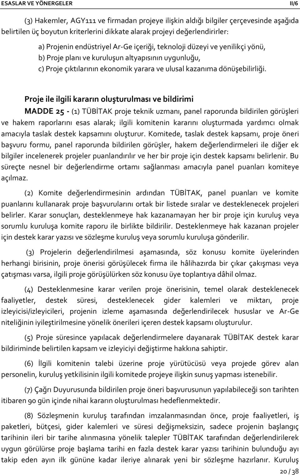 Proje ile ilgili kararın oluşturulması ve bildirimi MADDE 25 - (1) TÜBİTAK proje teknik uzmanı, panel raporunda bildirilen görüşleri ve hakem raporlarını esas alarak; ilgili komitenin kararını