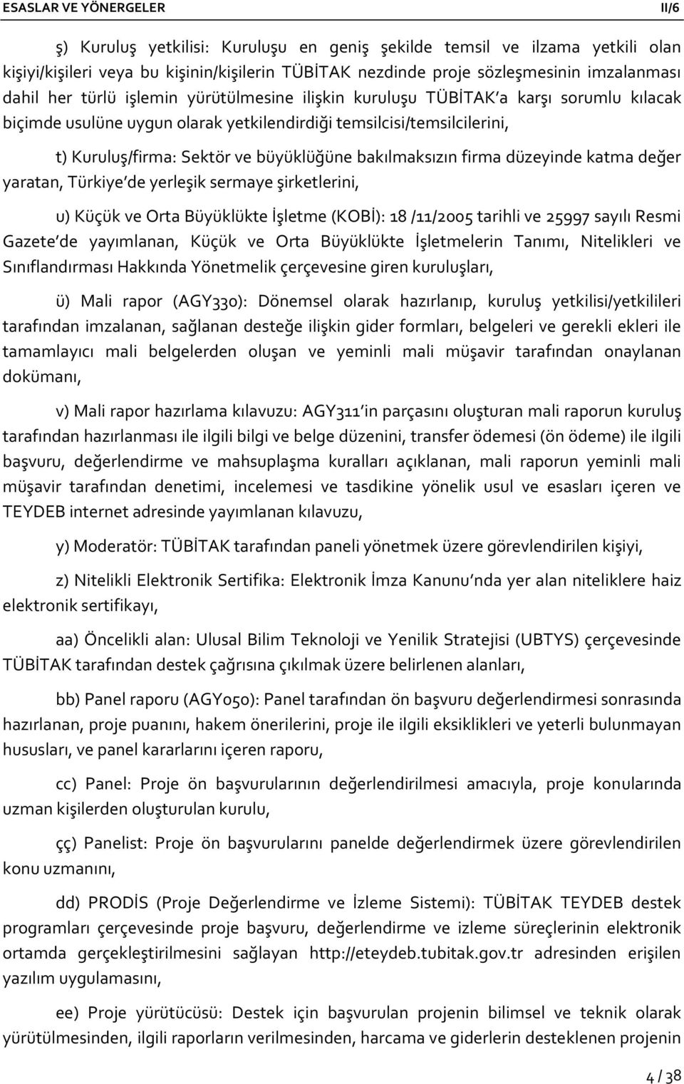 düzeyinde katma değer yaratan, Türkiye de yerleşik sermaye şirketlerini, u) Küçük ve Orta Büyüklükte İşletme (KOBİ): 18 /11/2005 tarihli ve 25997 sayılı Resmi Gazete de yayımlanan, Küçük ve Orta