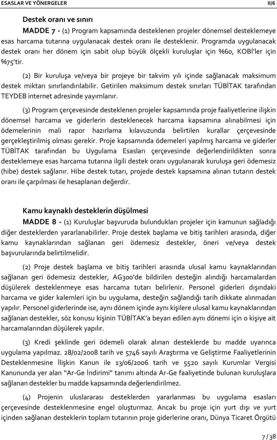 (2) Bir kuruluşa ve/veya bir projeye bir takvim yılı içinde sağlanacak maksimum destek miktarı sınırlandırılabilir.