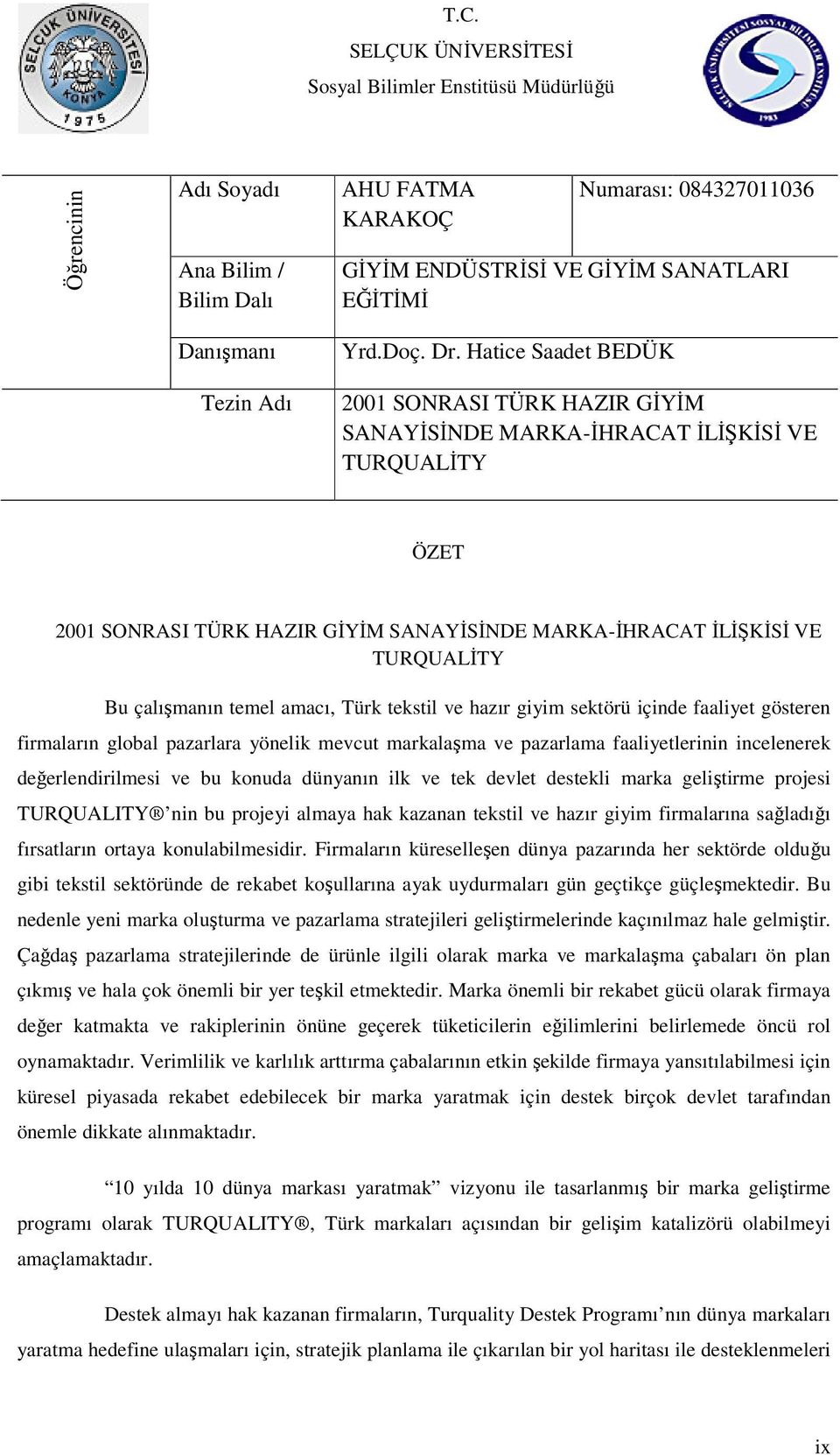 Hatice Saadet BEDÜK 2001 SONRASI TÜRK HAZIR GİYİM SANAYİSİNDE MARKA-İHRACAT İLİŞKİSİ VE TURQUALİTY ÖZET 2001 SONRASI TÜRK HAZIR GİYİM SANAYİSİNDE MARKA-İHRACAT İLİŞKİSİ VE TURQUALİTY Bu çalışmanın