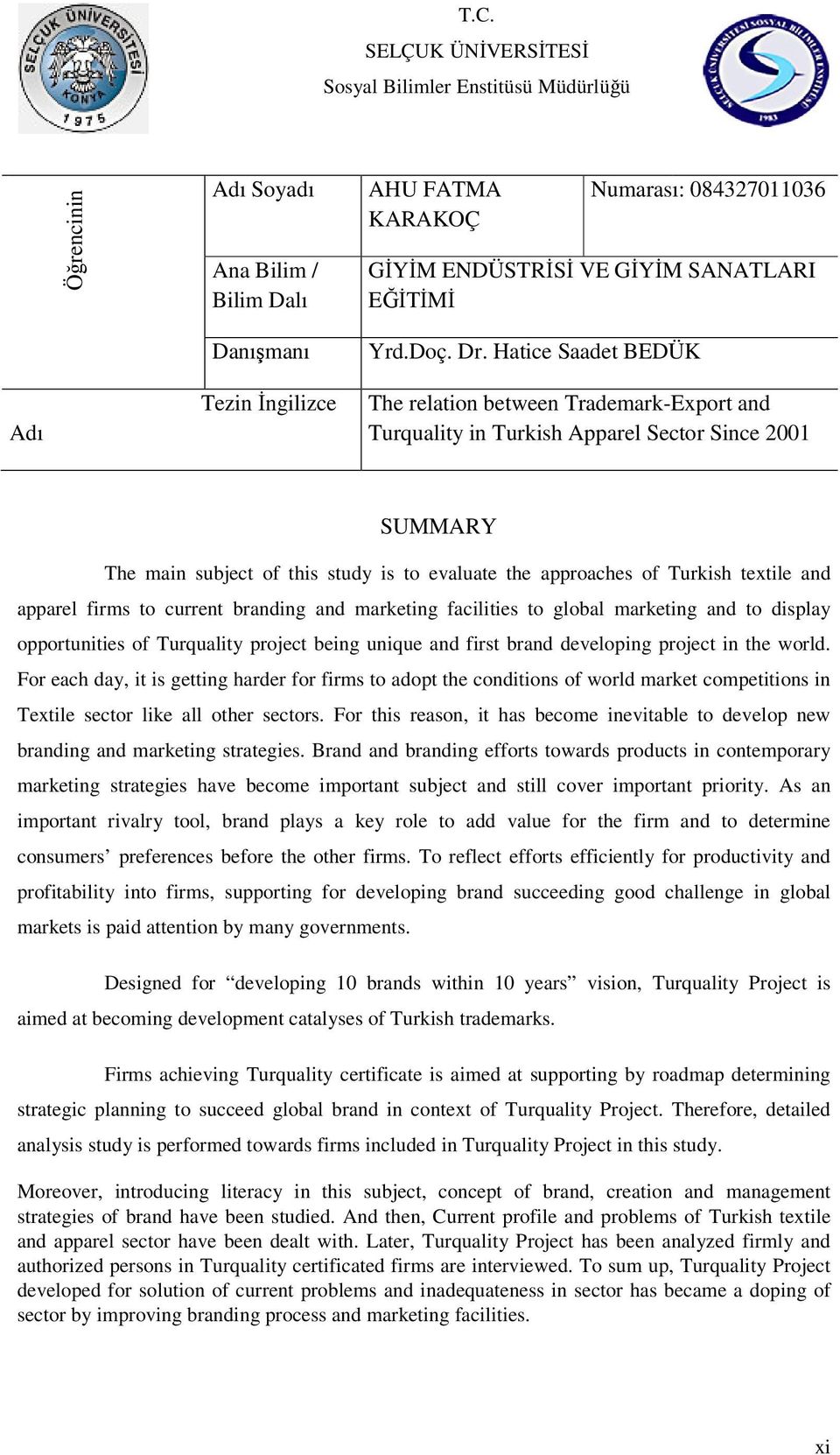 Hatice Saadet BEDÜK Adı Tezin İngilizce The relation between Trademark-Export and Turquality in Turkish Apparel Sector Since 2001 SUMMARY The main subject of this study is to evaluate the approaches