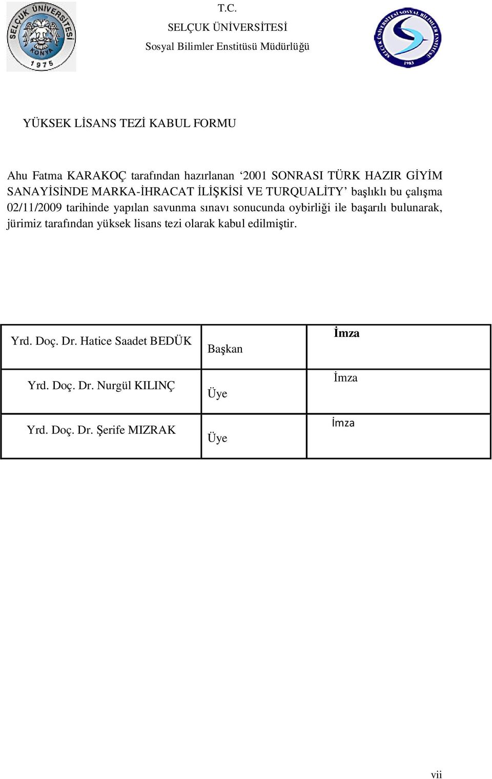 tarihinde yapılan savunma sınavı sonucunda oybirliği ile başarılı bulunarak, jürimiz tarafından yüksek lisans tezi olarak