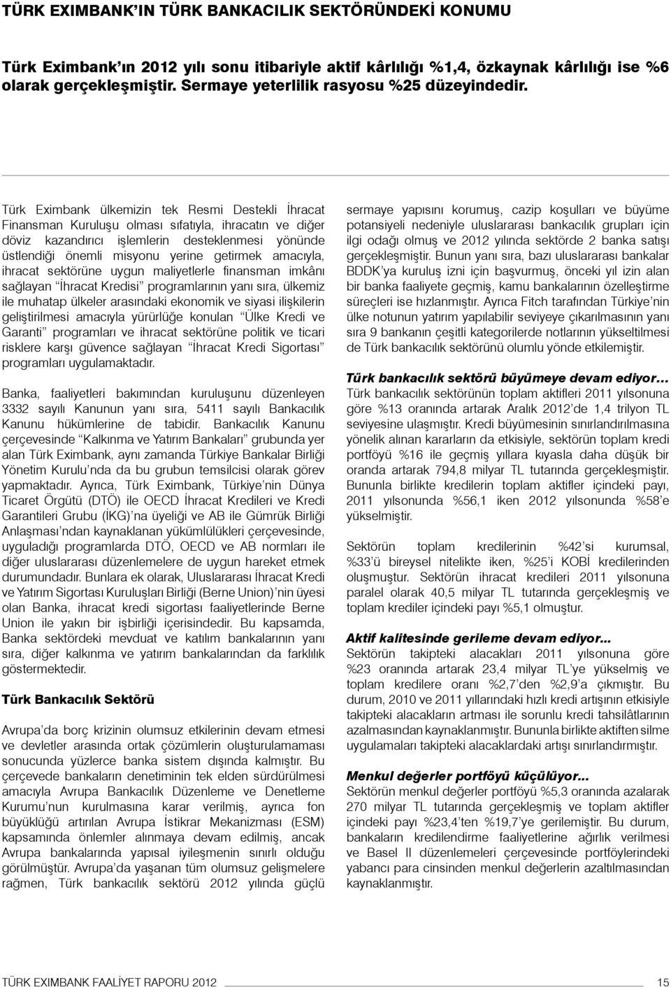 Türk Eximbank ülkemizin tek Resmi Destekli İhracat Finansman Kuruluşu olması sıfatıyla, ihracatın ve diğer döviz kazandırıcı işlemlerin desteklenmesi yönünde üstlendiği önemli misyonu yerine getirmek