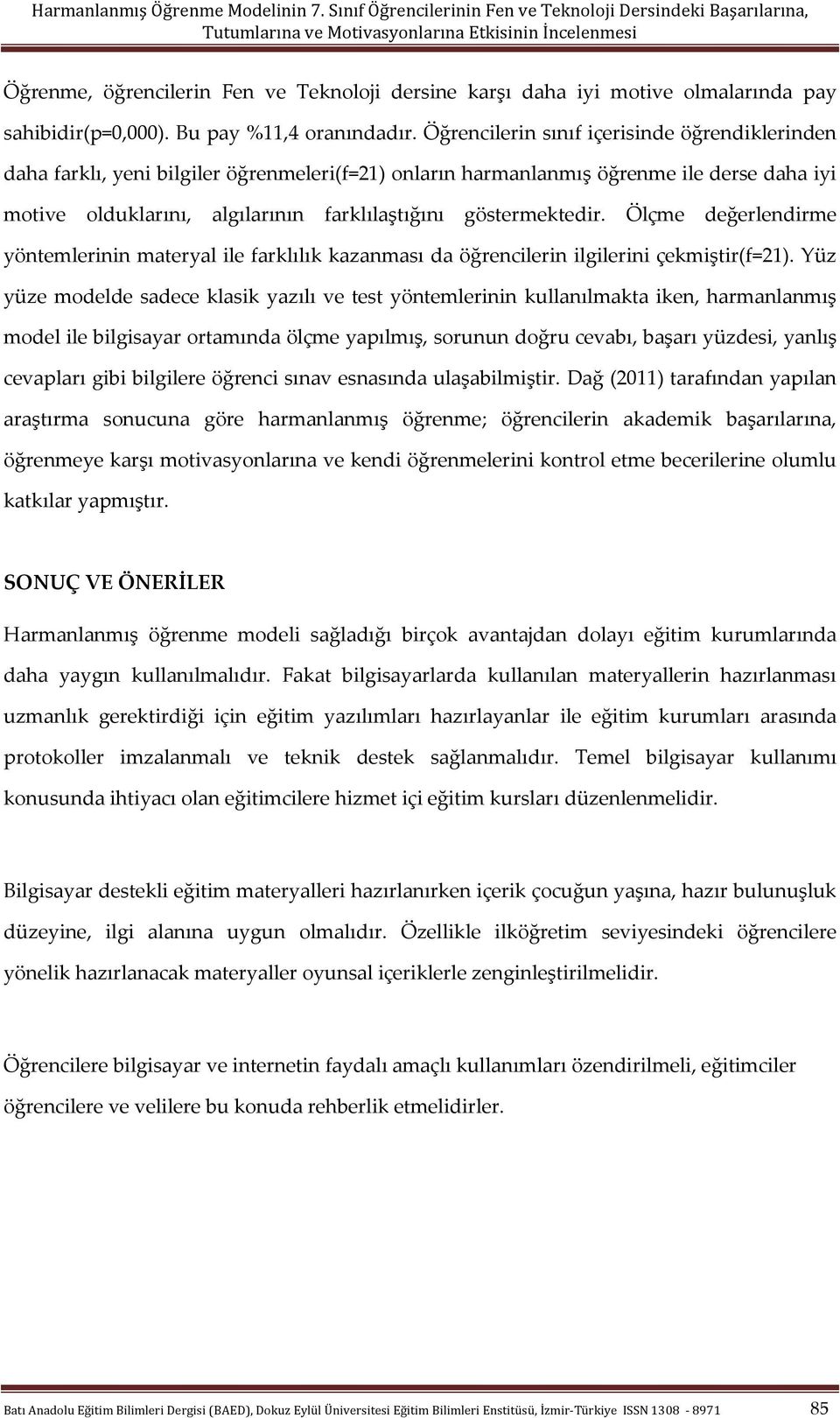 göstermektedir. Ölçme değerlendirme yöntemlerinin materyal ile farklılık kazanması da öğrencilerin ilgilerini çekmiştir(f=21).