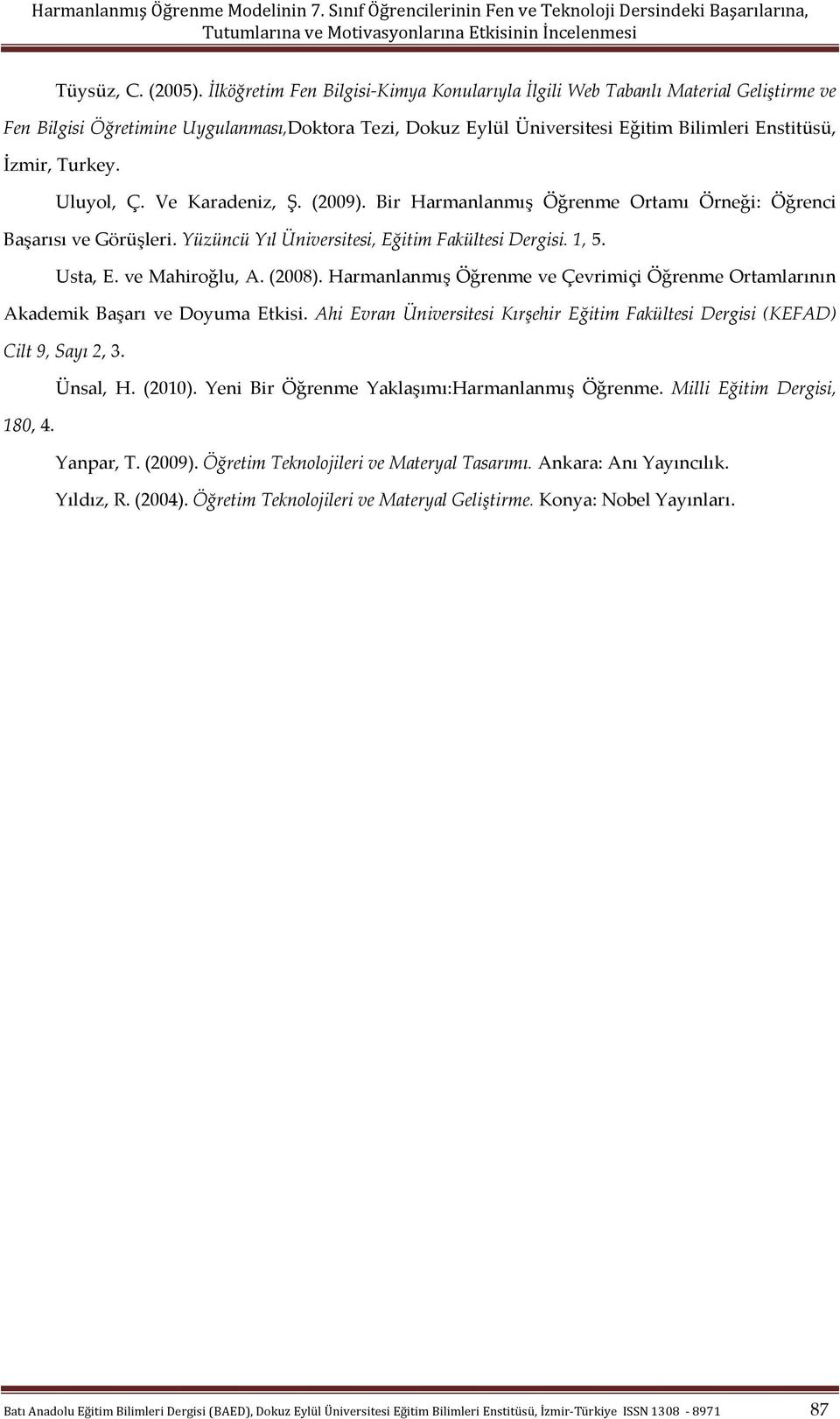 Uluyol, Ç. Ve Karadeniz, Ş. (2009). Bir Harmanlanmış Öğrenme Ortamı Örneği: Öğrenci Başarısı ve Görüşleri. Yüzüncü Yıl Üniversitesi, Eğitim Fakültesi Dergisi. 1, 5. Usta, E. ve Mahiroğlu, A. (2008).