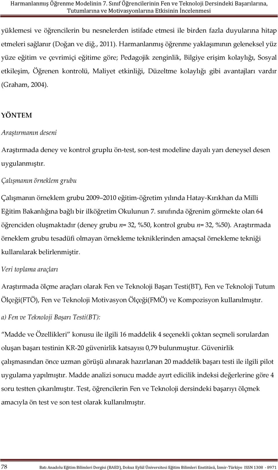 kolaylığı gibi avantajları vardır (Graham, 2004). YÖNTEM Araştırmanın deseni Araştırmada deney ve kontrol gruplu ön-test, son-test modeline dayalı yarı deneysel desen uygulanmıştır.