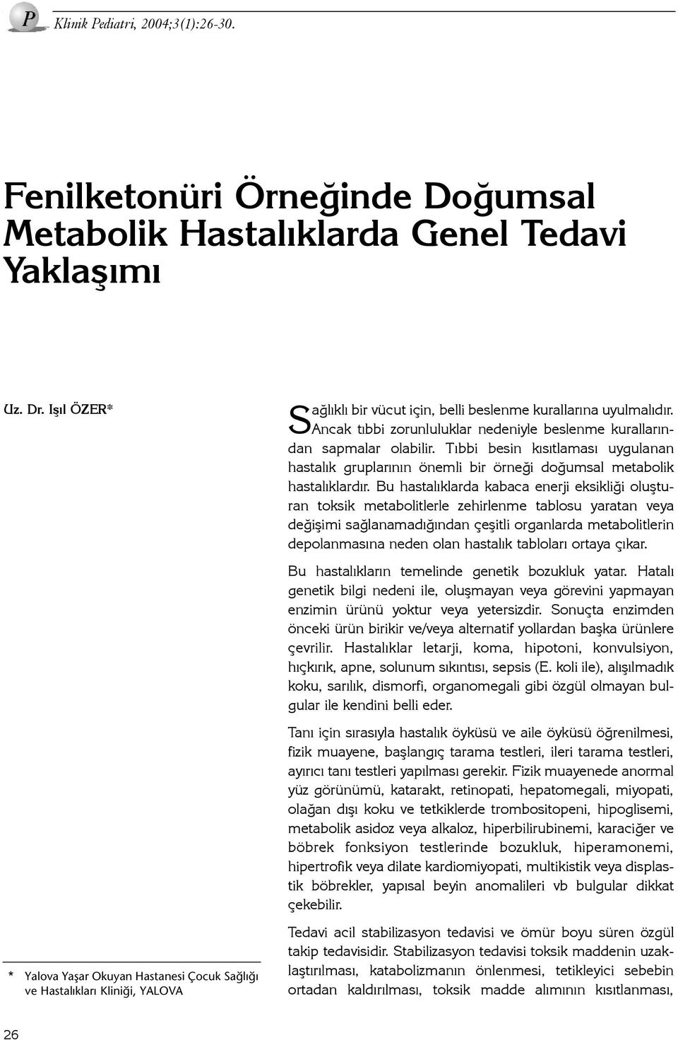 Bu hastalýklarda kabaca enerji eksikliði oluþturan toksik metabolitlerle zehirlenme tablosu yaratan veya deðiþimi saðlanamadýðýndan çeþitli organlarda metabolitlerin depolanmasýna neden olan hastalýk