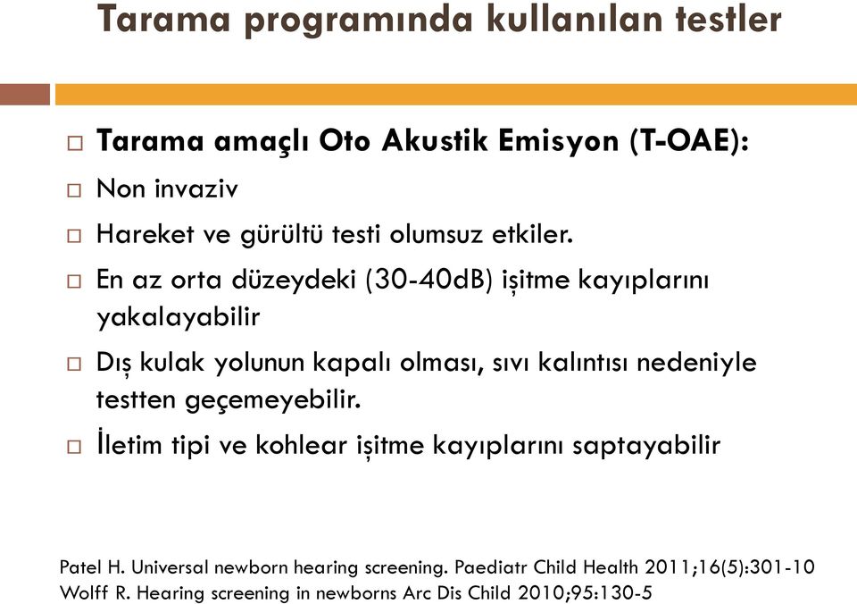 En az orta düzeydeki (30-40dB) işitme kayıplarını yakalayabilir Dış kulak yolunun kapalı olması, sıvı kalıntısı nedeniyle