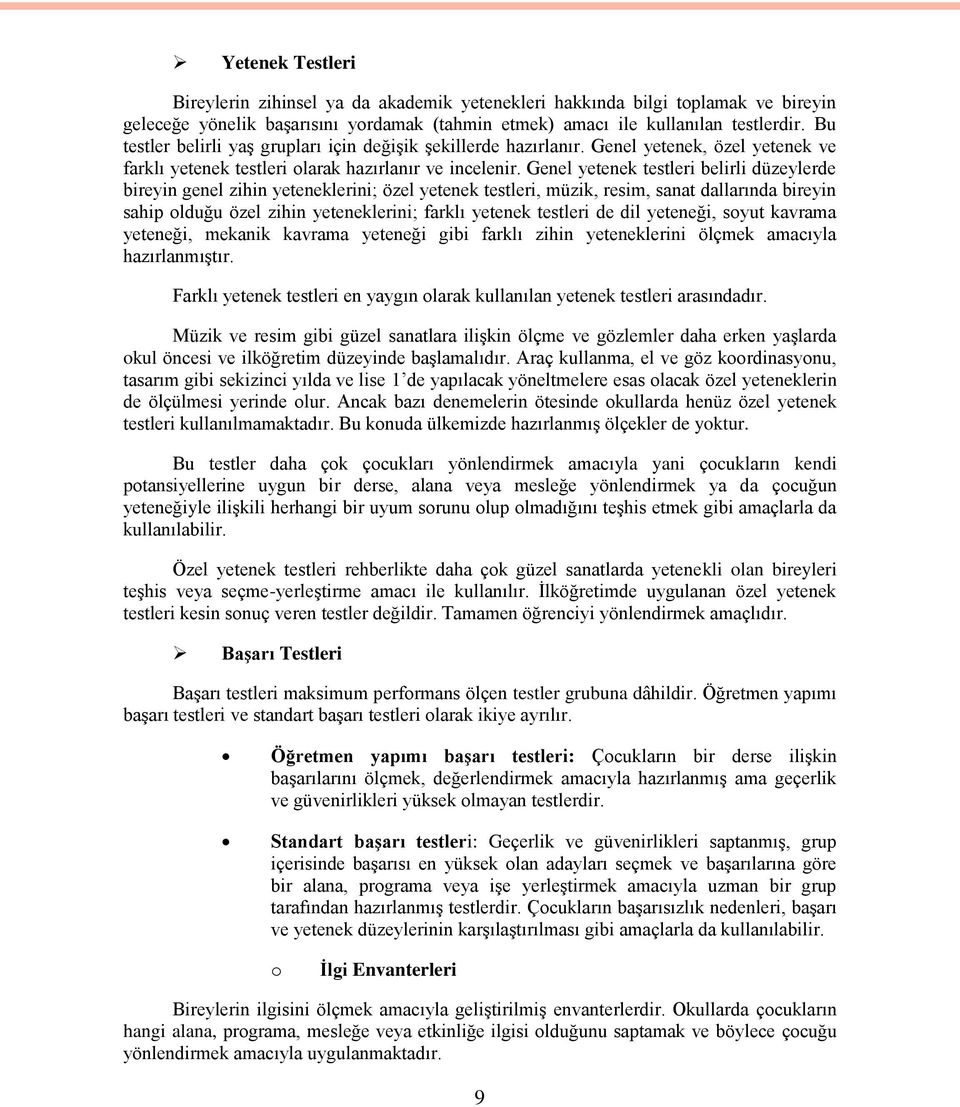 Genel yetenek testleri belirli düzeylerde bireyin genel zihin yeteneklerini; özel yetenek testleri, müzik, resim, sanat dallarında bireyin sahip lduğu özel zihin yeteneklerini; farklı yetenek